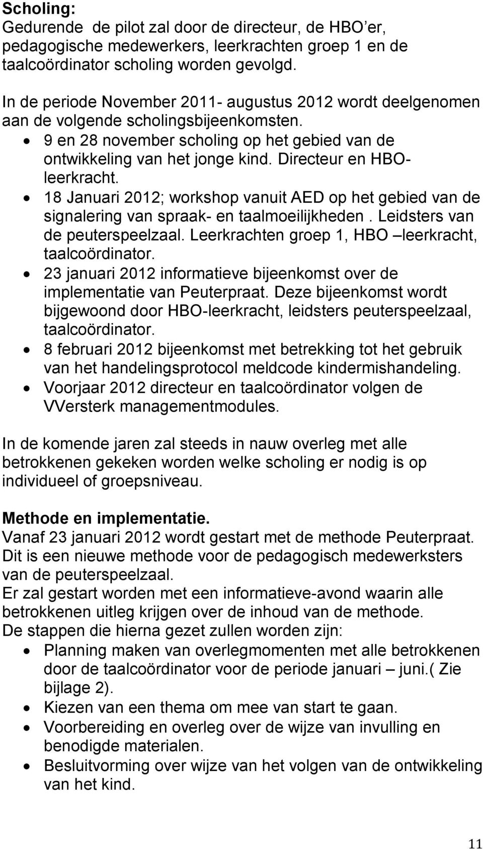 Directeur en HBOleerkracht. 18 Januari 2012; workshop vanuit AED op het gebied van de signalering van spraak- en taalmoeilijkheden. Leidsters van de peuterspeelzaal.