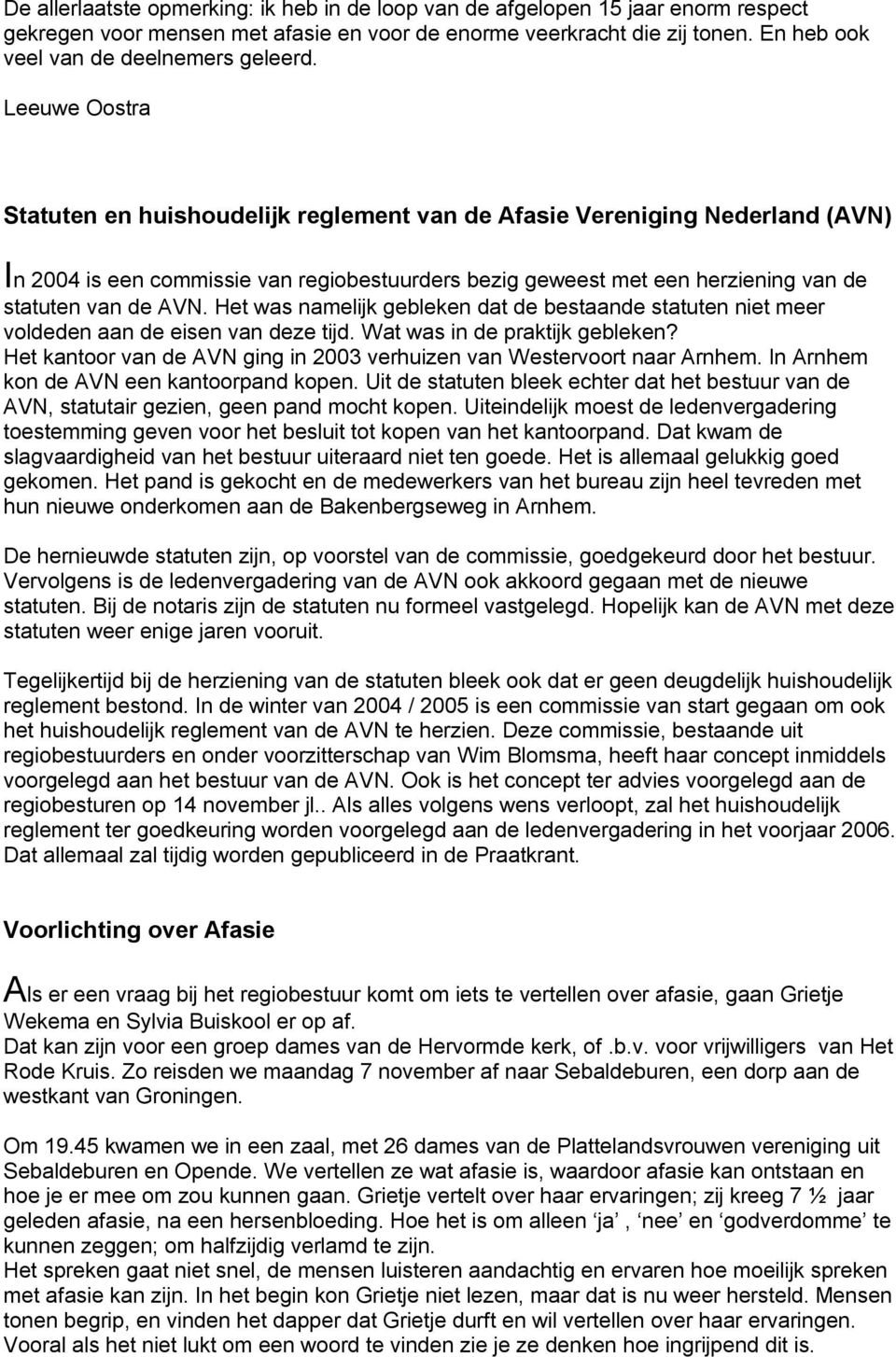 Leeuwe Oostra Statuten en huishoudelijk reglement van de Afasie Vereniging Nederland (AVN) In 2004 is een commissie van regiobestuurders bezig geweest met een herziening van de statuten van de AVN.