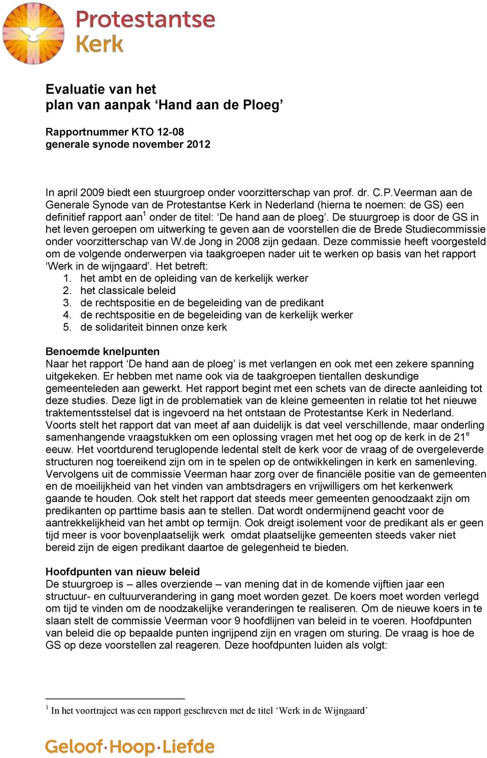 Veerman aan de Generale Synode van de Protestantse Kerk in Nederland (hierna te noemen: de GS) een definitief rapport aan 1 onder de titel: De hand aan de ploeg.