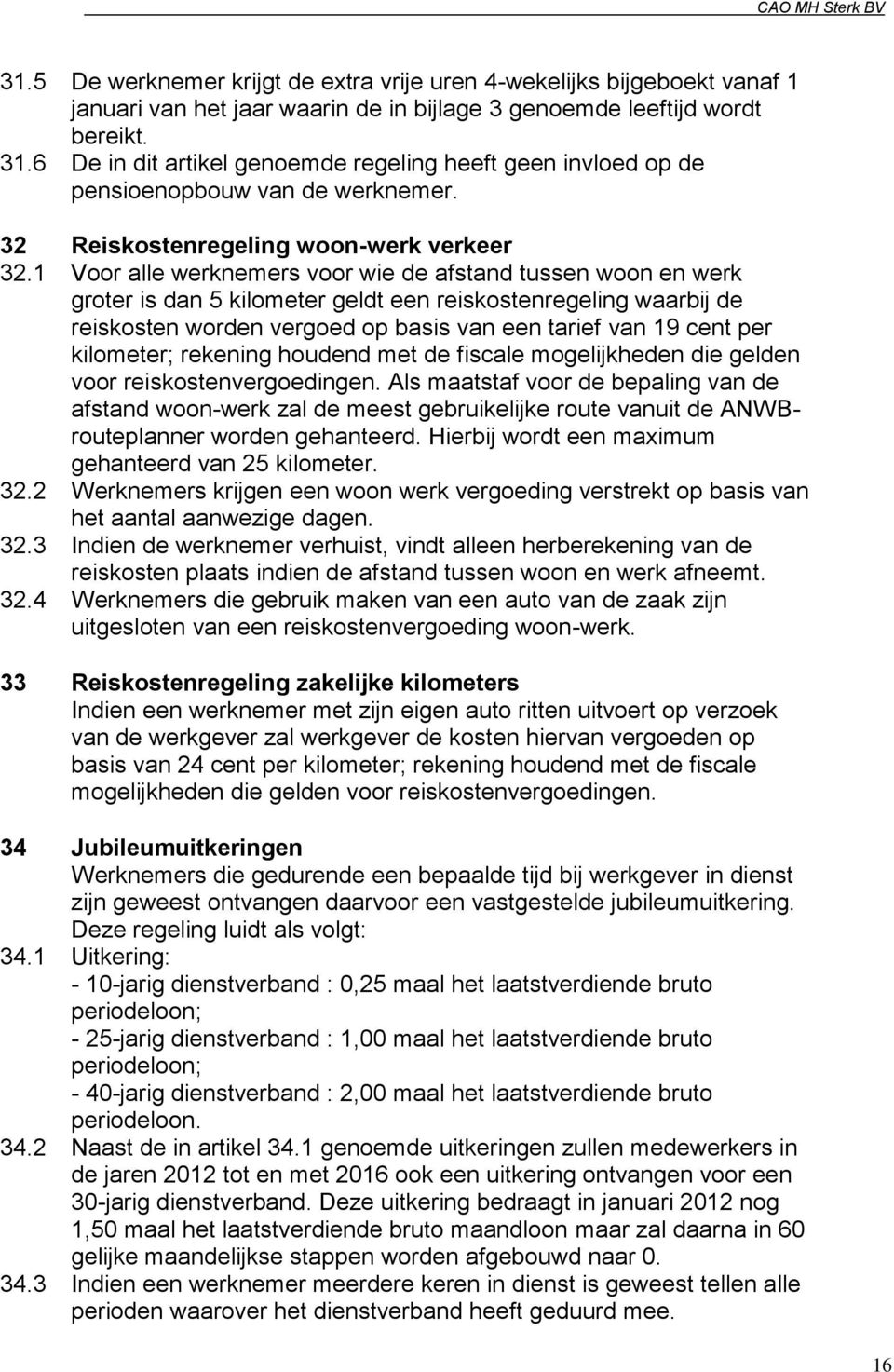 1 Voor alle werknemers voor wie de afstand tussen woon en werk groter is dan 5 kilometer geldt een reiskostenregeling waarbij de reiskosten worden vergoed op basis van een tarief van 19 cent per