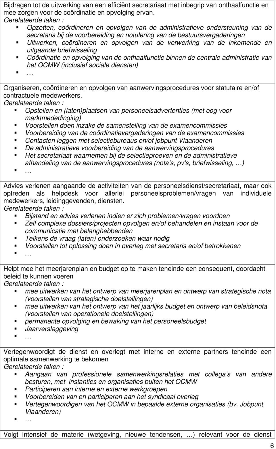 verwerking van de inkomende en uitgaande briefwisseling Coördinatie en opvolging van de onthaalfunctie binnen de centrale administratie van het OCMW (inclusief sociale diensten) Organiseren,