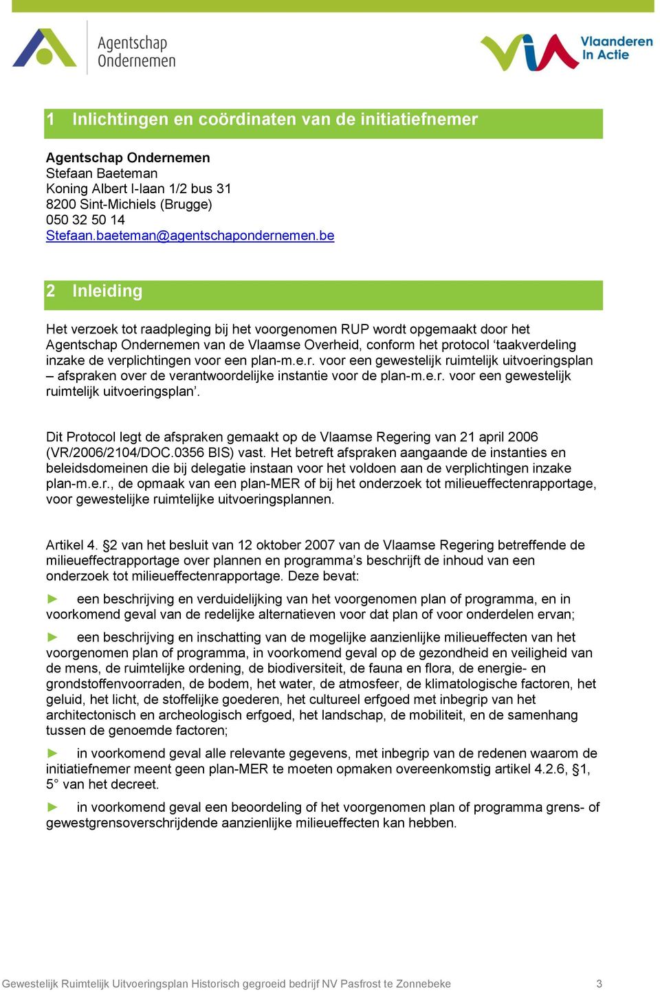 be 2 Inleiding Het verzoek tot raadpleging bij het voorgenomen RUP wordt opgemaakt door het Agentschap Ondernemen van de Vlaamse Overheid, conform het protocol taakverdeling inzake de verplichtingen