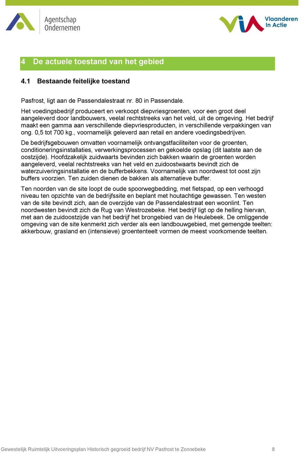 Het bedrijf maakt een gamma aan verschillende diepvriesproducten, in verschillende verpakkingen van ong. 0,5 tot 700 kg., voornamelijk geleverd aan retail en andere voedingsbedrijven.