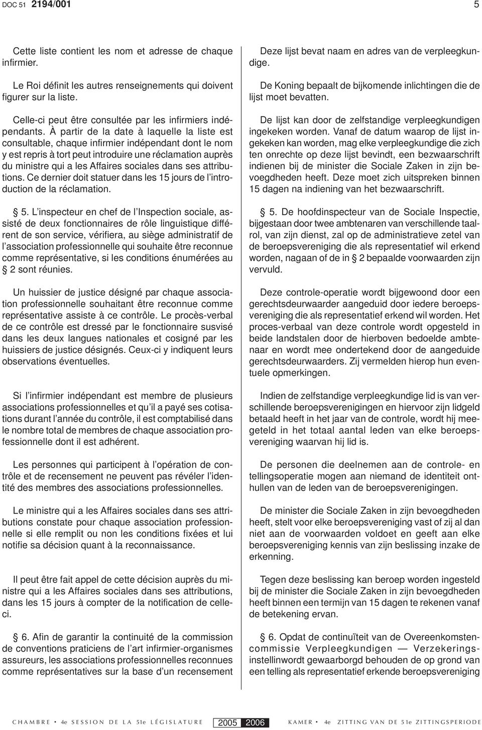 À partir de la date à laquelle la liste est consultable, chaque infirmier indépendant dont le nom y est repris à tort peut introduire une réclamation auprès du ministre qui a les Affaires sociales