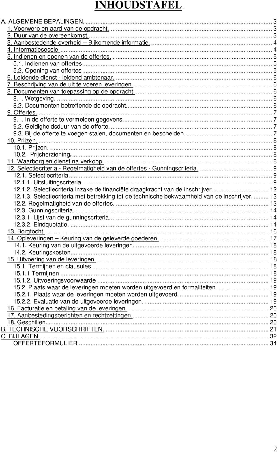 ... 6 8. Documenten van toepassing op de opdracht.... 6 8.1. Wetgeving.... 6 8.2. Documenten betreffende de opdracht... 6 9. Offertes.... 7 9.1. In de offerte te vermelden gegevens... 7 9.2. Geldigheidsduur van de offerte.