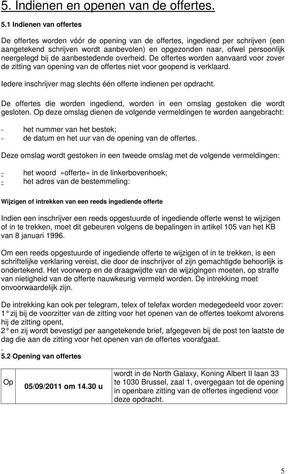 de aanbestedende overheid. De offertes worden aanvaard voor zover de zitting van opening van de offertes niet voor geopend is verklaard.