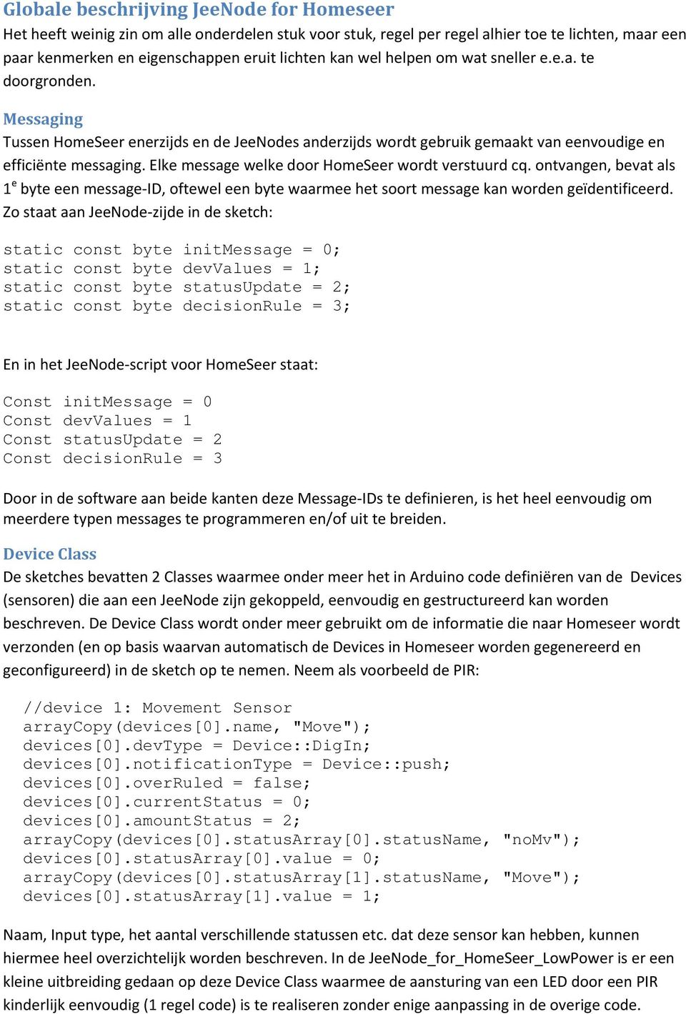 Elke message welke door HomeSeer wordt verstuurd cq. ontvangen, bevat als 1 e byte een message ID, oftewel een byte waarmee het soort message kan worden geïdentificeerd.