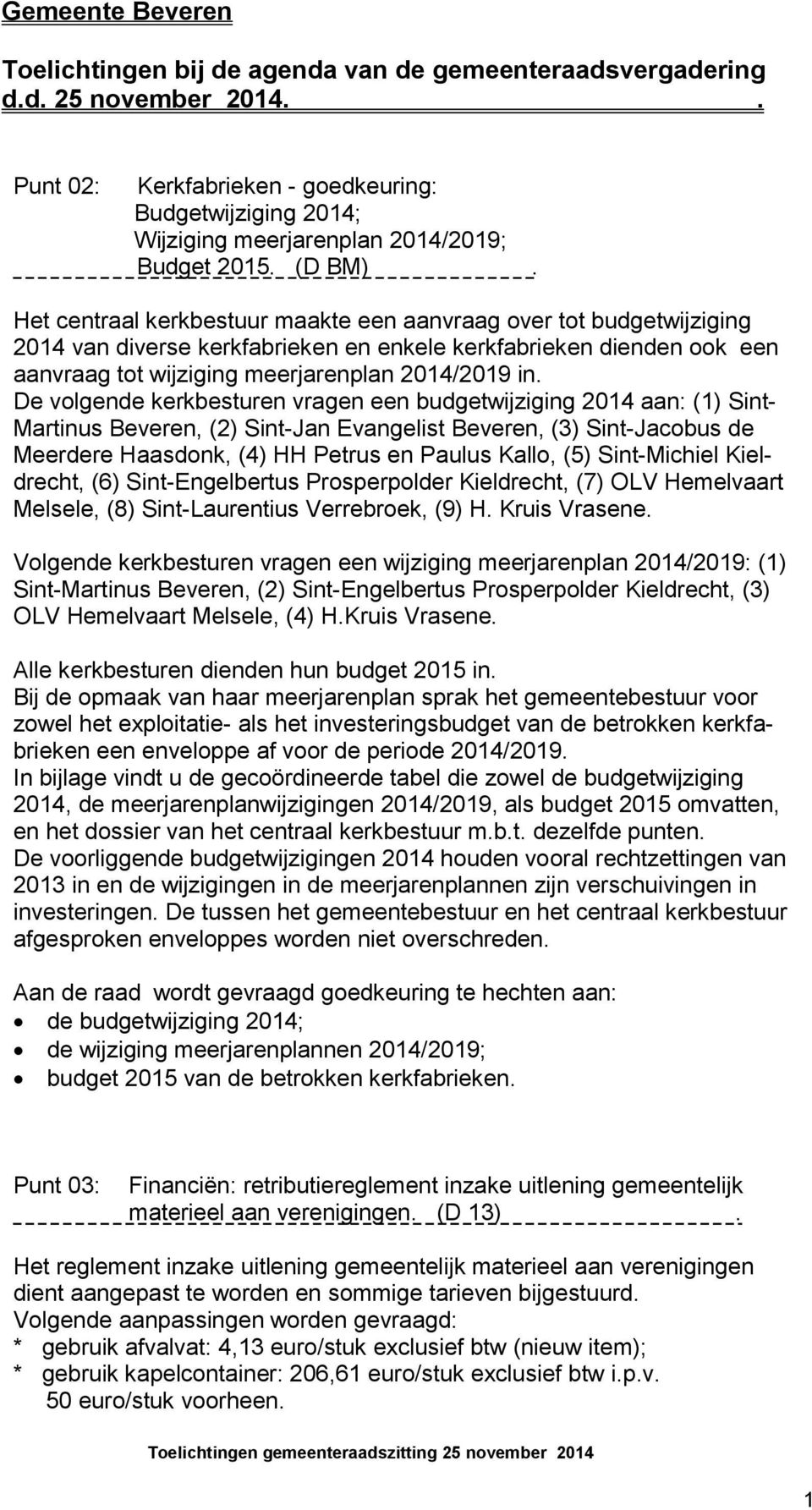 Het centraal kerkbestuur maakte een aanvraag over tot budgetwijziging 2014 van diverse kerkfabrieken en enkele kerkfabrieken dienden ook een aanvraag tot wijziging meerjarenplan 2014/2019 in.