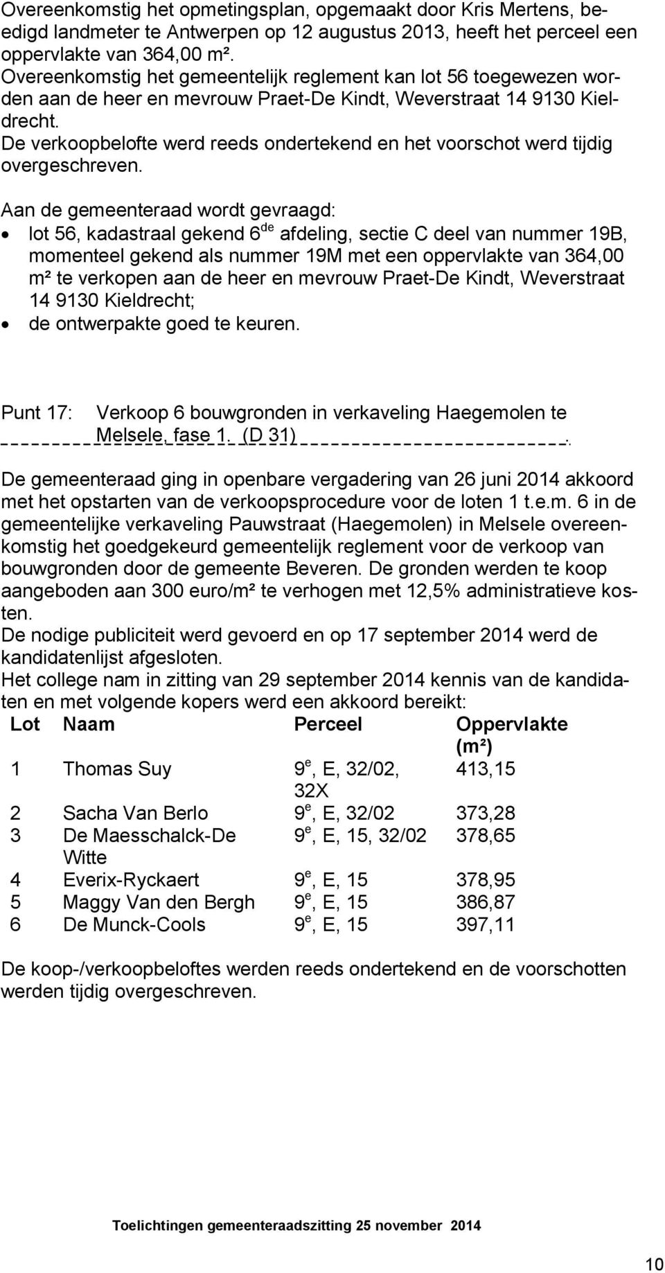 De verkoopbelofte werd reeds ondertekend en het voorschot werd tijdig overgeschreven.