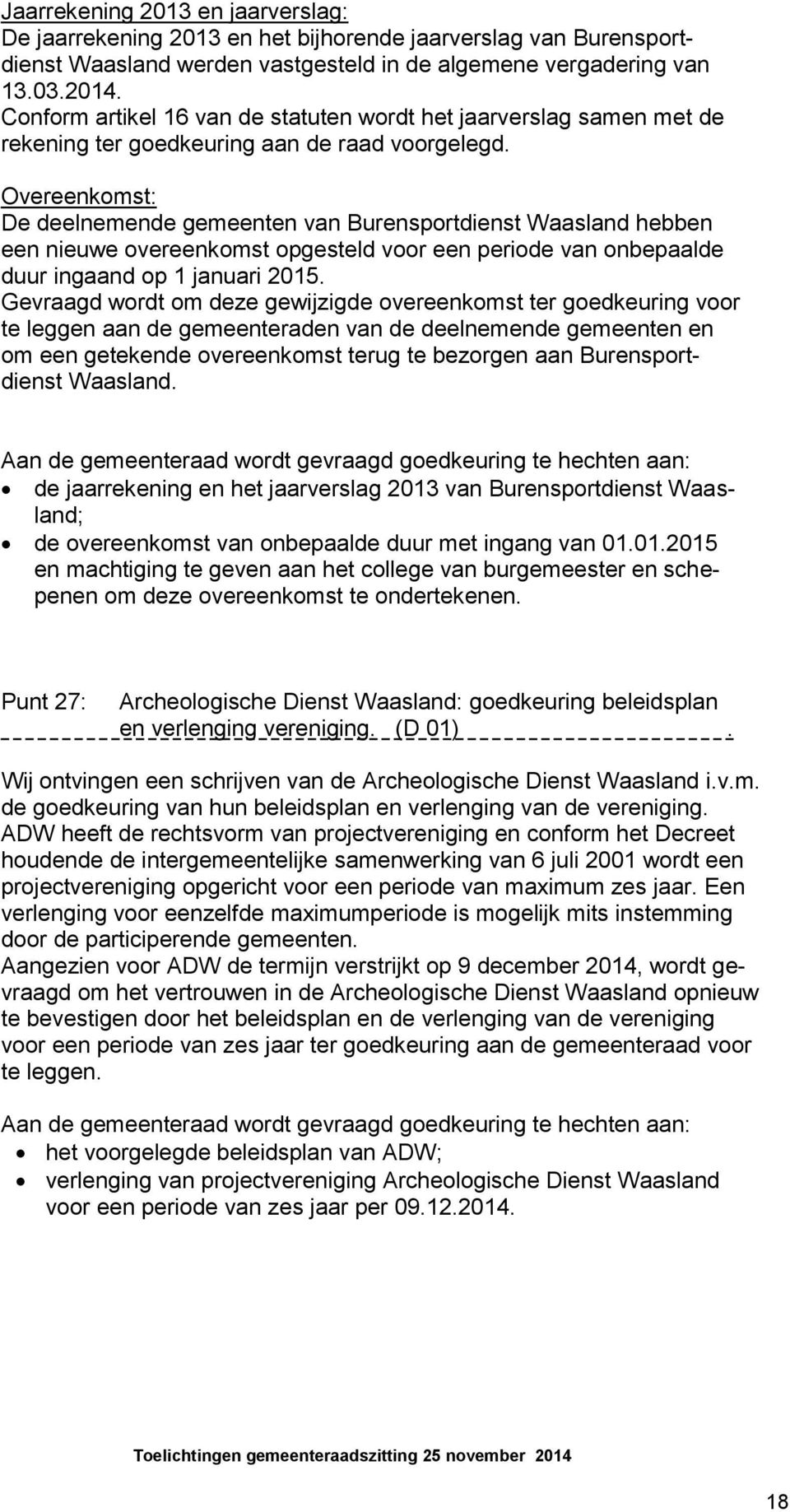 Overeenkomst: De deelnemende gemeenten van Burensportdienst Waasland hebben een nieuwe overeenkomst opgesteld voor een periode van onbepaalde duur ingaand op 1 januari 2015.