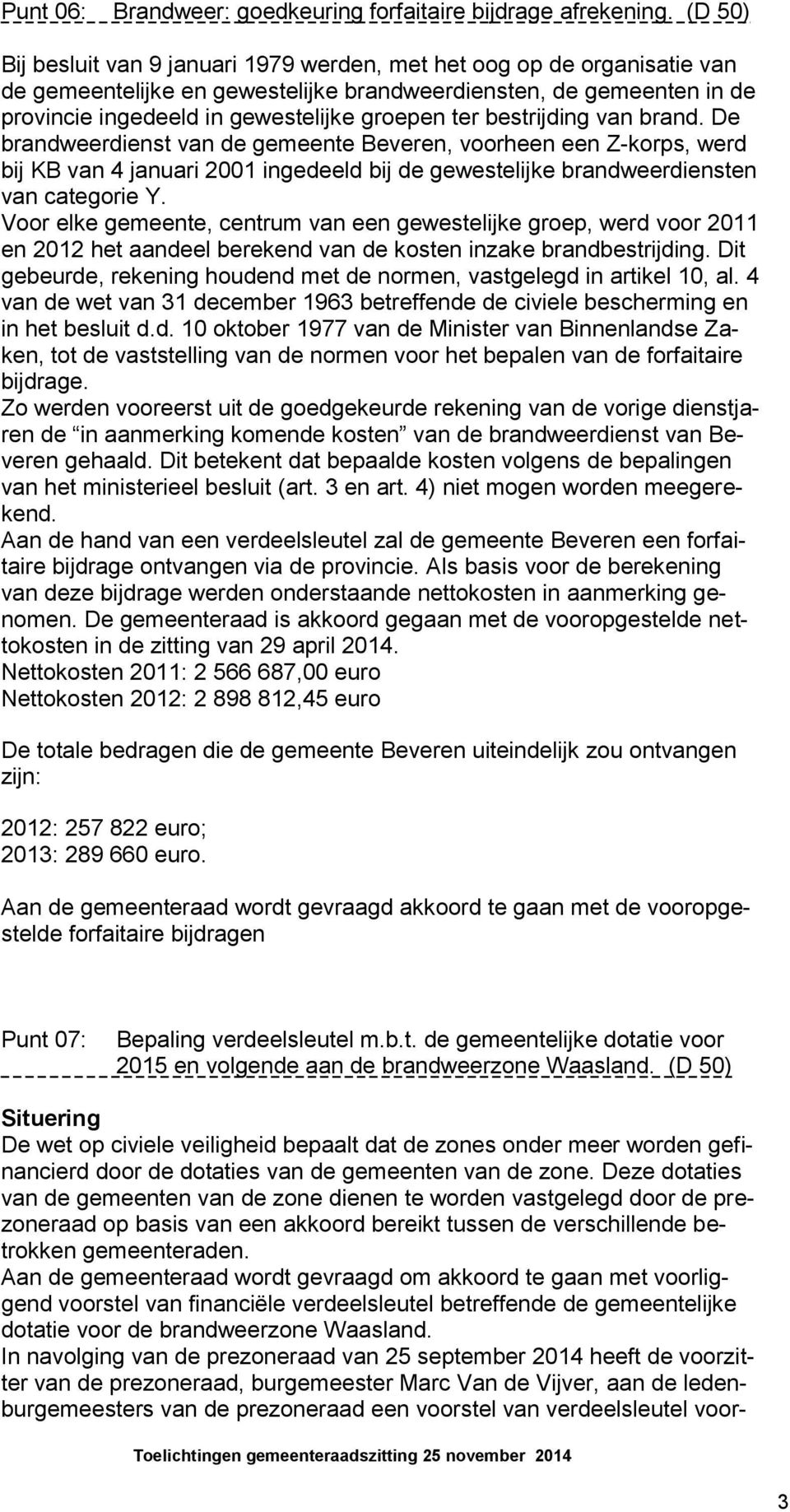 bestrijding van brand. De brandweerdienst van de gemeente Beveren, voorheen een Z-korps, werd bij KB van 4 januari 2001 ingedeeld bij de gewestelijke brandweerdiensten van categorie Y.