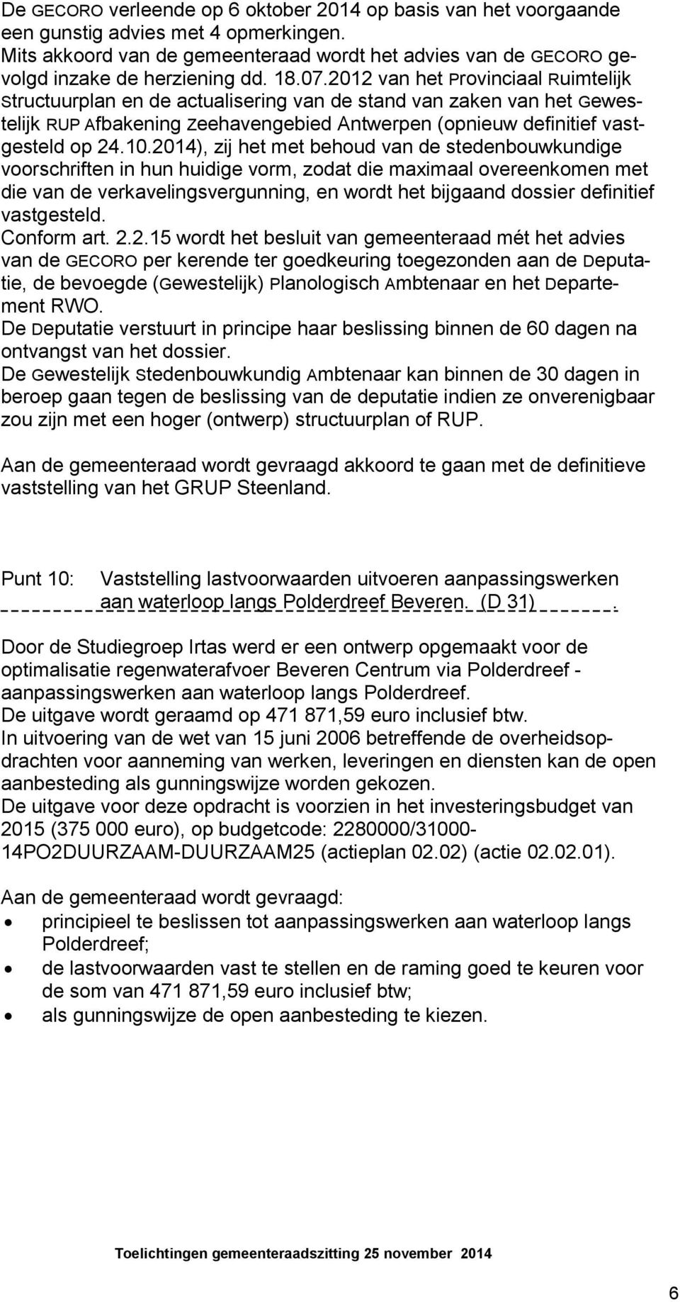 2014), zij het met behoud van de stedenbouwkundige voorschriften in hun huidige vorm, zodat die maximaal overeenkomen met die van de verkavelingsvergunning, en wordt het bijgaand dossier definitief