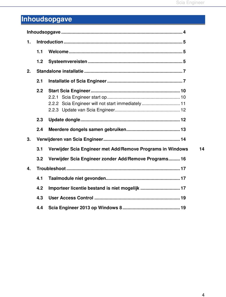 .. 13 3. Verwijderen van Scia Engineer... 14 3.1 Verwijder Scia Engineer met Add/Remove Programs in Windows 14 3.2 Verwijder Scia Engineer zonder Add/Remove Programs... 16 4.