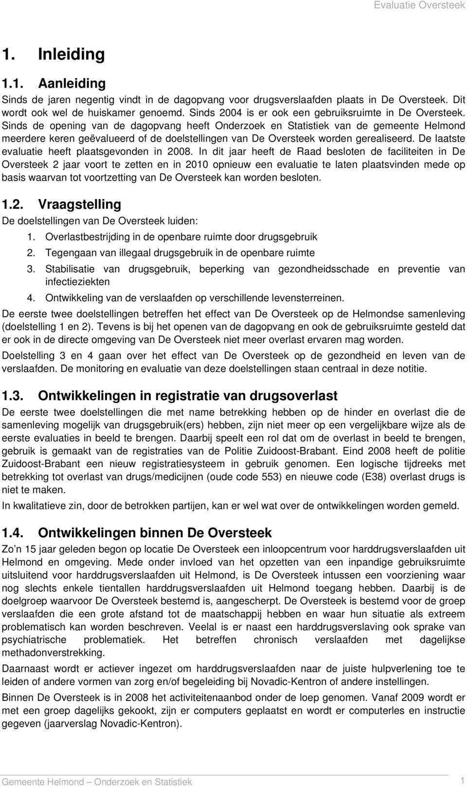 Sinds de opening van de dagopvang heeft Onderzoek en Statistiek van de gemeente Helmond meerdere keren geëvalueerd of de doelstellingen van De Oversteek worden gerealiseerd.