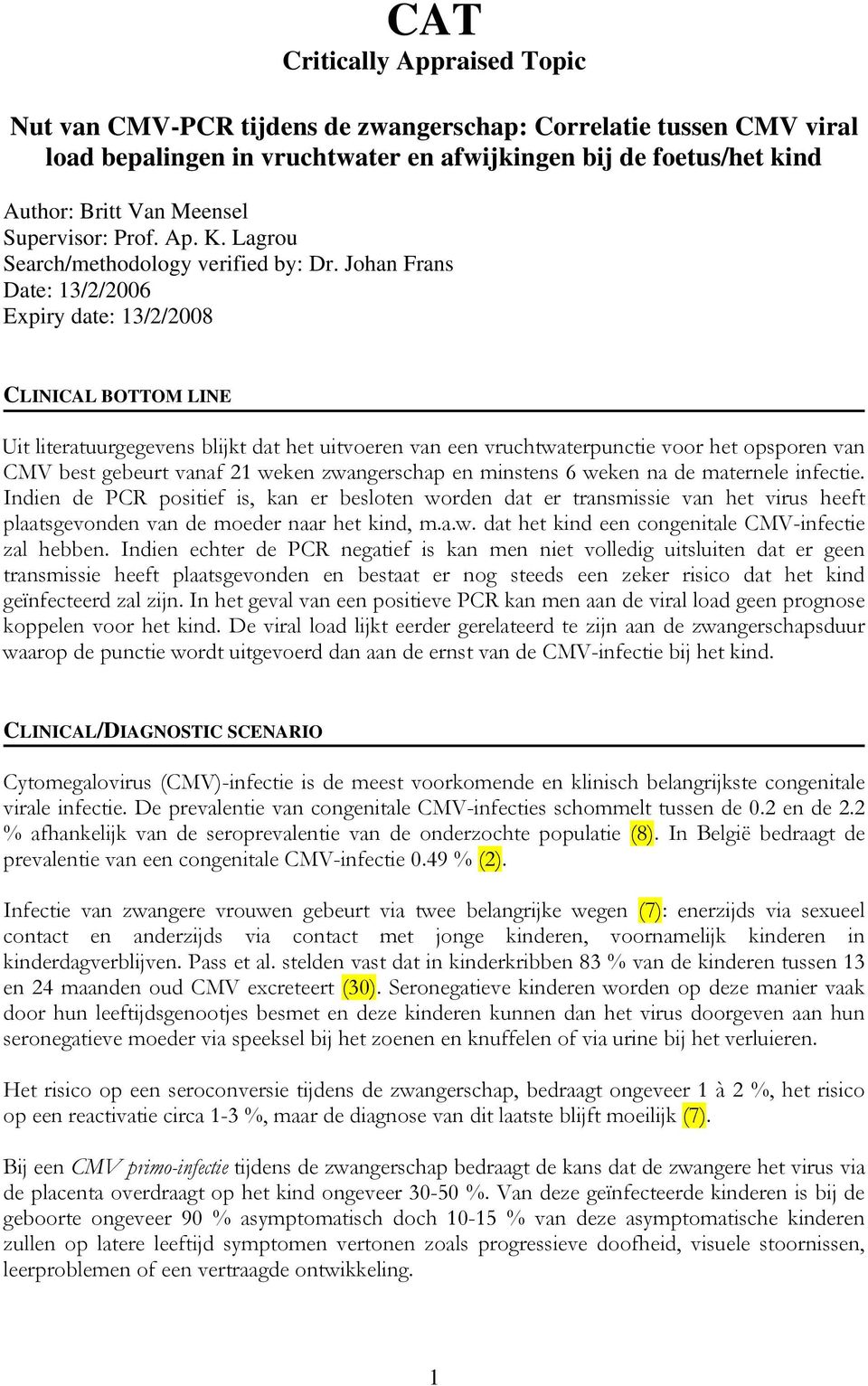 Johan Frans Date: 13/2/2006 Expiry date: 13/2/2008 CLINICAL BOTTOM LINE Uit literatuurgegevens blijkt dat het uitvoeren van een vruchtwaterpunctie voor het opsporen van CMV best gebeurt vanaf 21