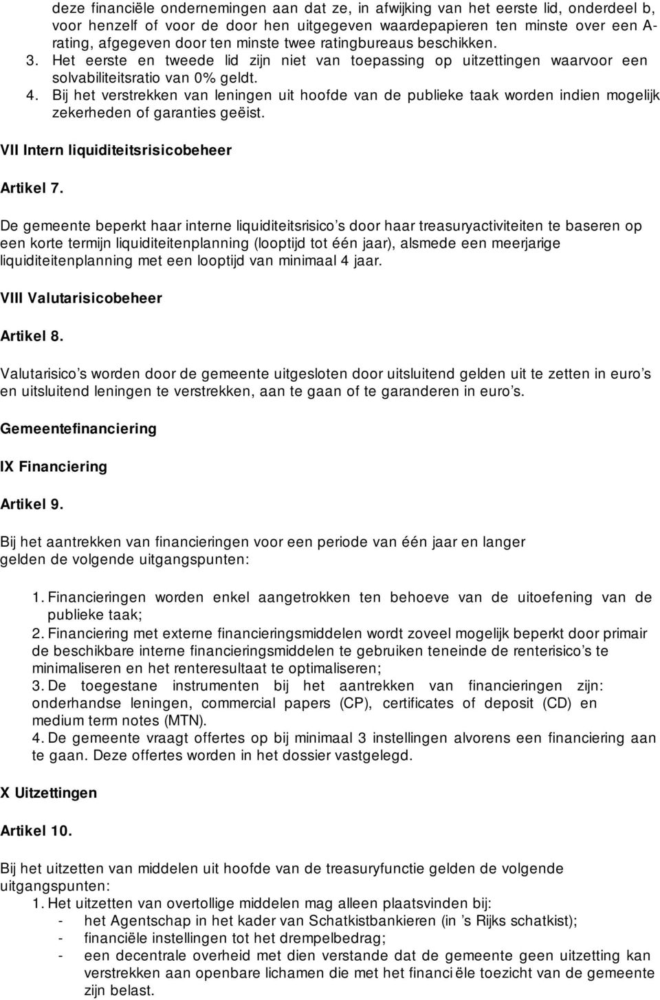 Bij het verstrekken van leningen uit hoofde van de publieke taak worden indien mogelijk zekerheden of garanties geëist. VII Intern liquiditeitsrisicobeheer Artikel 7.