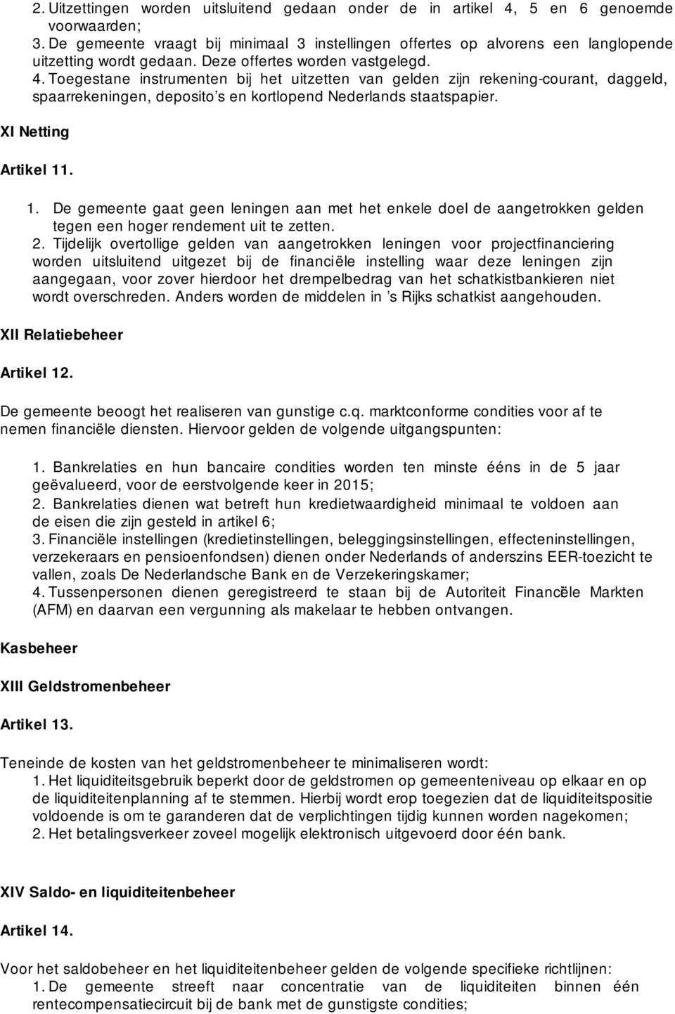 Toegestane instrumenten bij het uitzetten van gelden zijn rekening-courant, daggeld, spaarrekeningen, deposito s en kortlopend Nederlands staatspapier. XI Netting Artikel 11