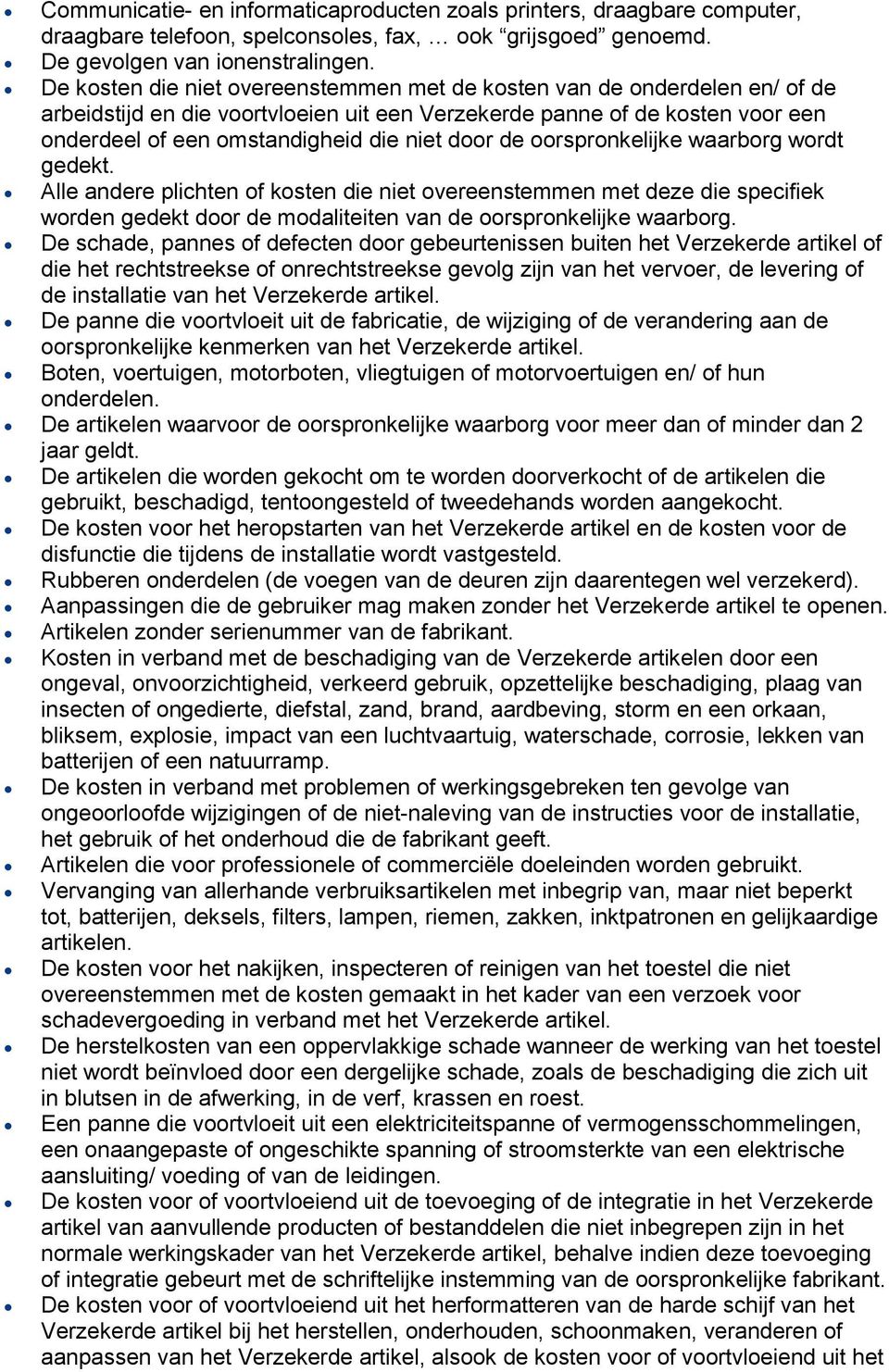 de oorspronkelijke waarborg wordt gedekt. Alle andere plichten of kosten die niet overeenstemmen met deze die specifiek worden gedekt door de modaliteiten van de oorspronkelijke waarborg.