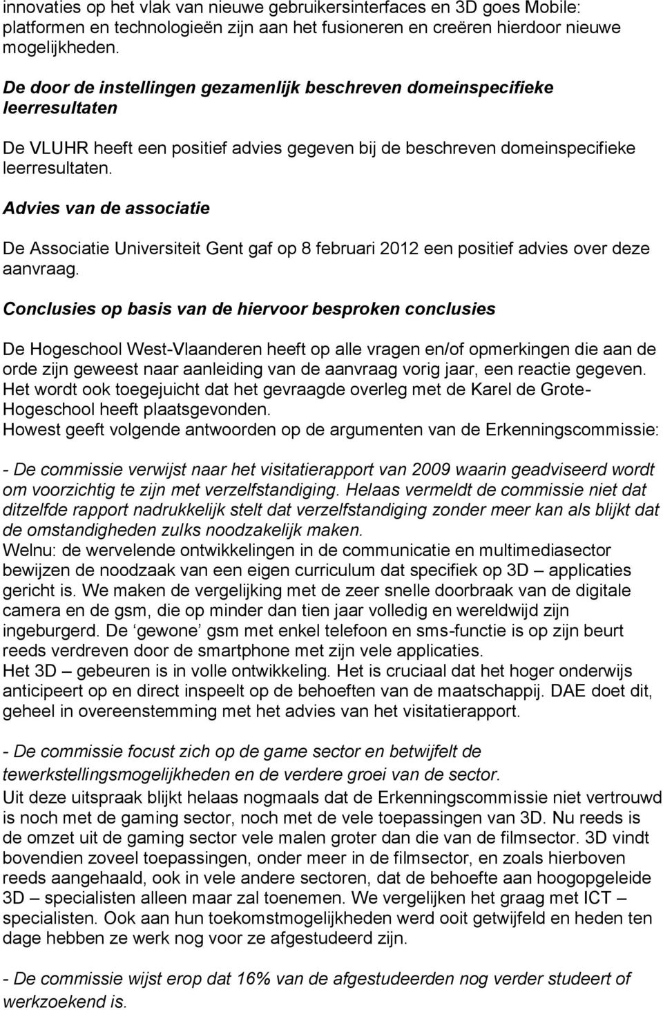 Advies van de associatie De Associatie Universiteit Gent gaf op 8 februari 2012 een positief advies over deze aanvraag.