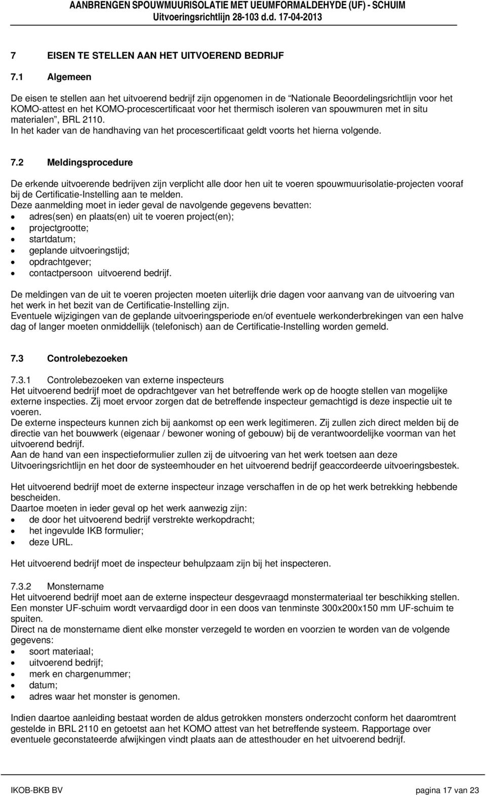 spouwmuren met in situ materialen, BRL 2110. In het kader van de handhaving van het procescertificaat geldt voorts het hierna volgende. 7.