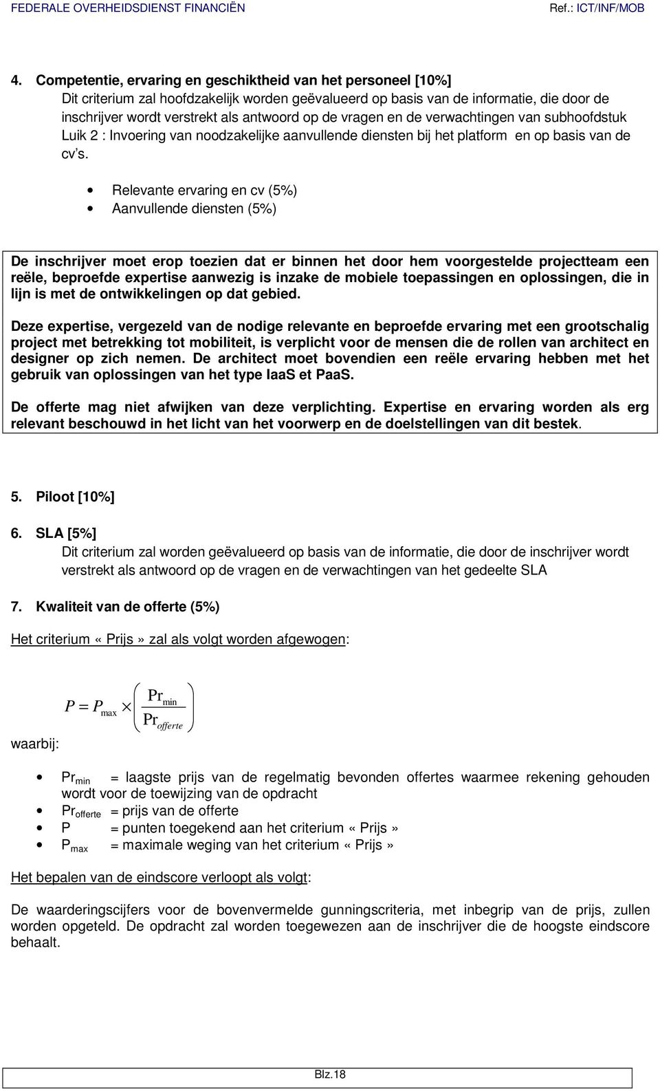 Relevante ervaring en cv (5%) Aanvullende diensten (5%) De inschrijver moet erop toezien dat er binnen het door hem voorgestelde projectteam een reële, beproefde expertise aanwezig is inzake de