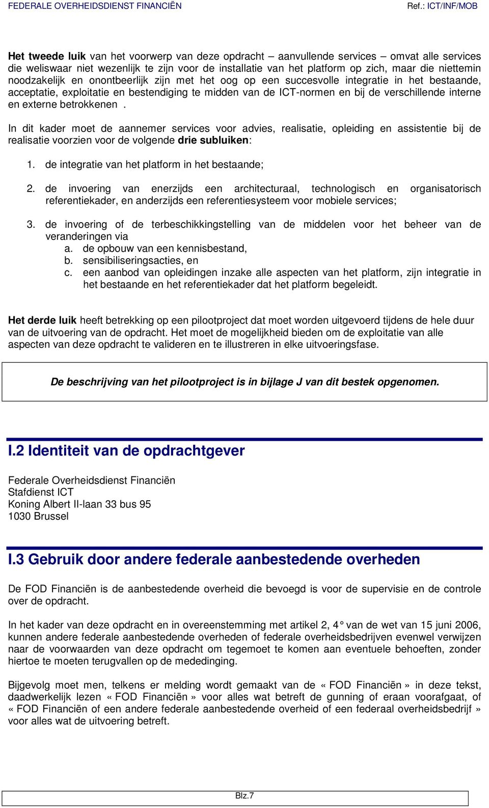 externe betrokkenen. In dit kader moet de aannemer services voor advies, realisatie, opleiding en assistentie bij de realisatie voorzien voor de volgende drie subluiken: 1.