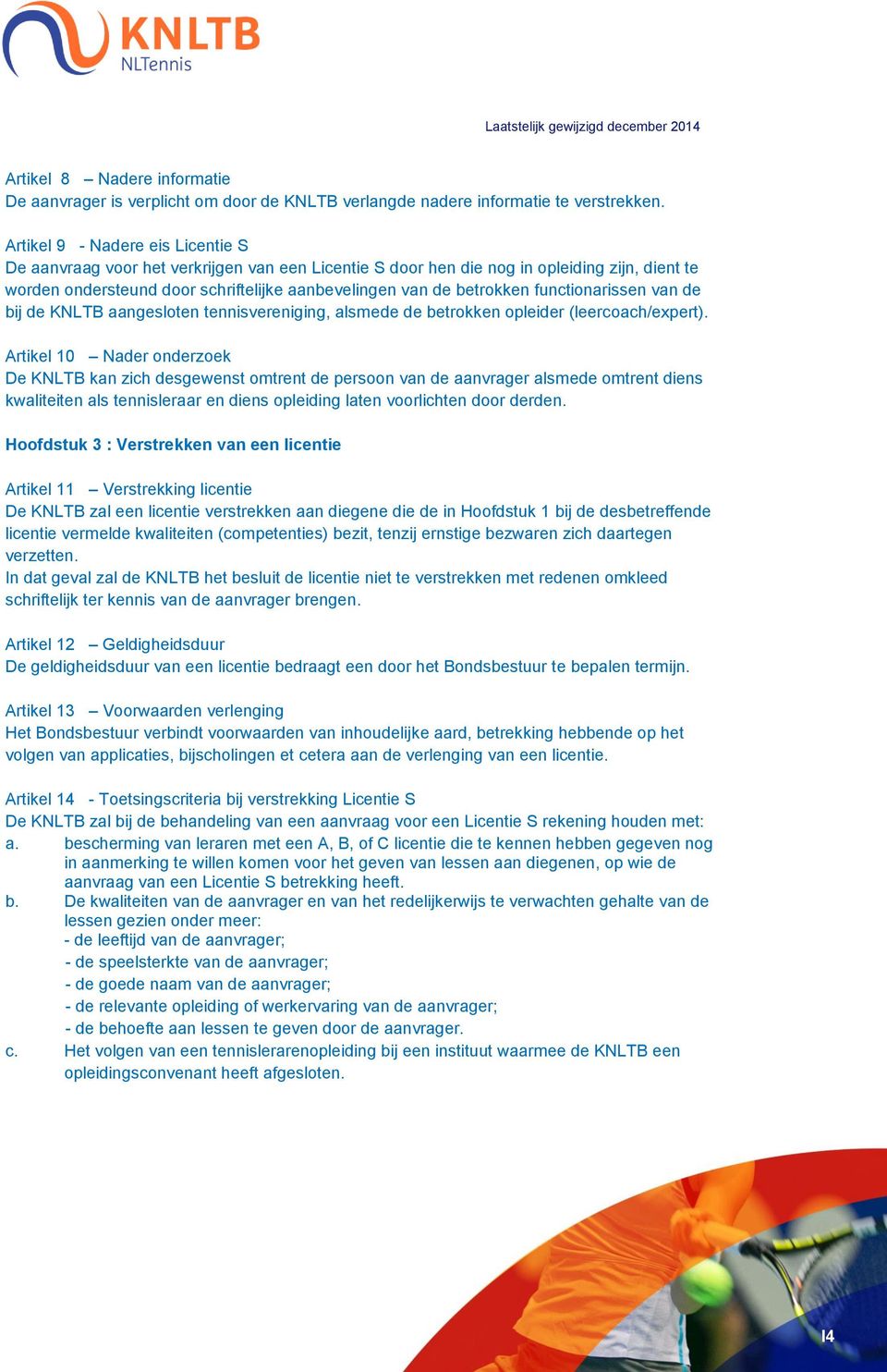 functionarissen van de bij de KNLTB aangesloten tennisvereniging, alsmede de betrokken opleider (leercoach/expert).