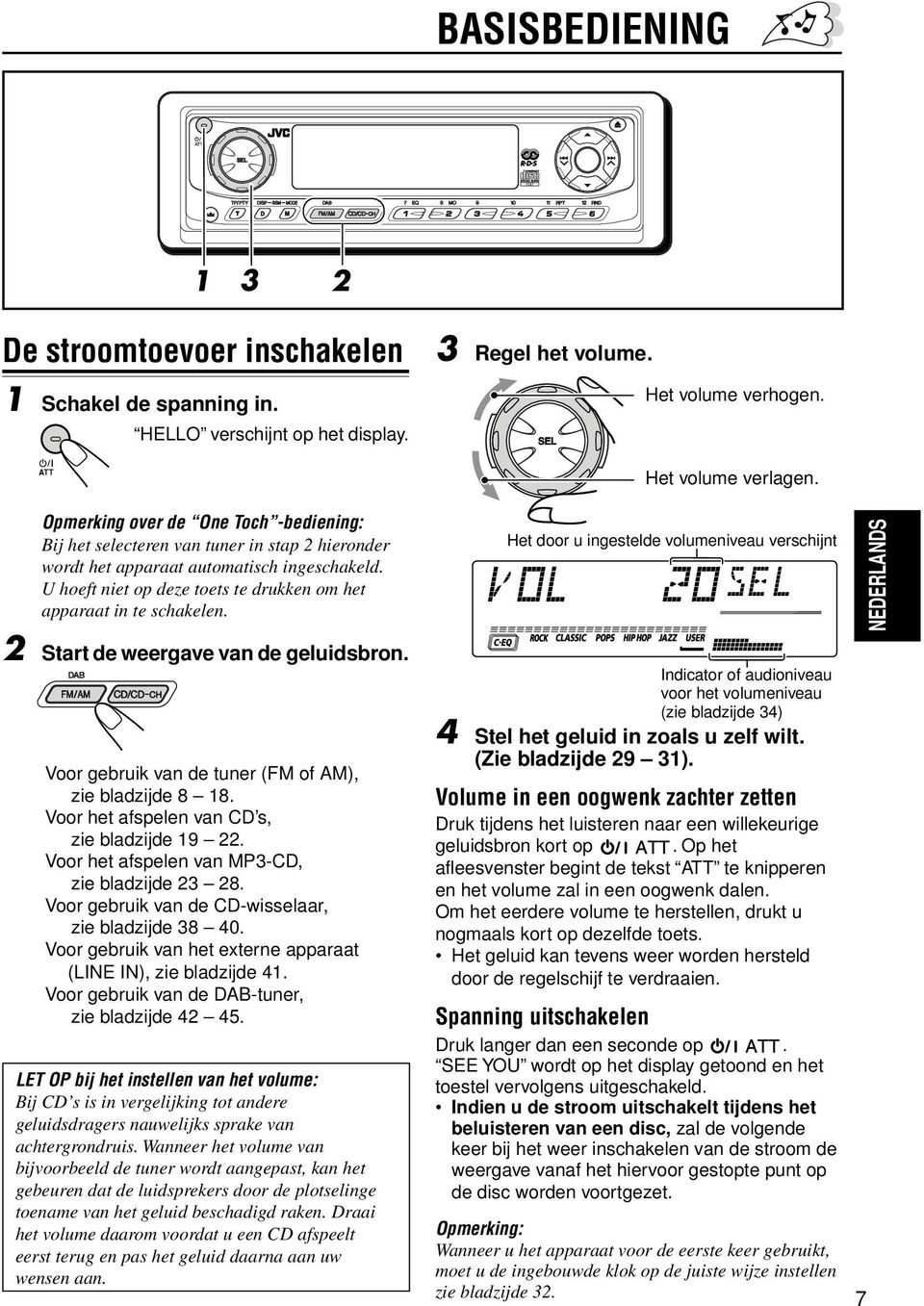 U hoeft niet op deze toets te drukken om het apparaat in te schakelen. 2 Start de weergave van de geluidsbron. Voor gebruik van de tuner (FM of AM), zie bladzijde 8 18.