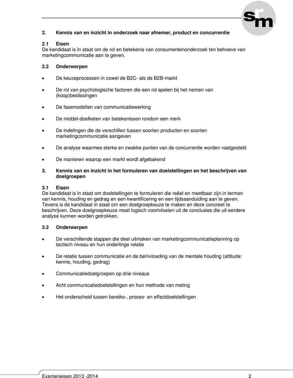 2 Onderwerpen De keuzeprocessen in zowel de B2C- als de B2B-markt De rol van psychologische factoren die een rol spelen bij het nemen van (koop)beslissingen De fasemodellen van communicatiewerking De