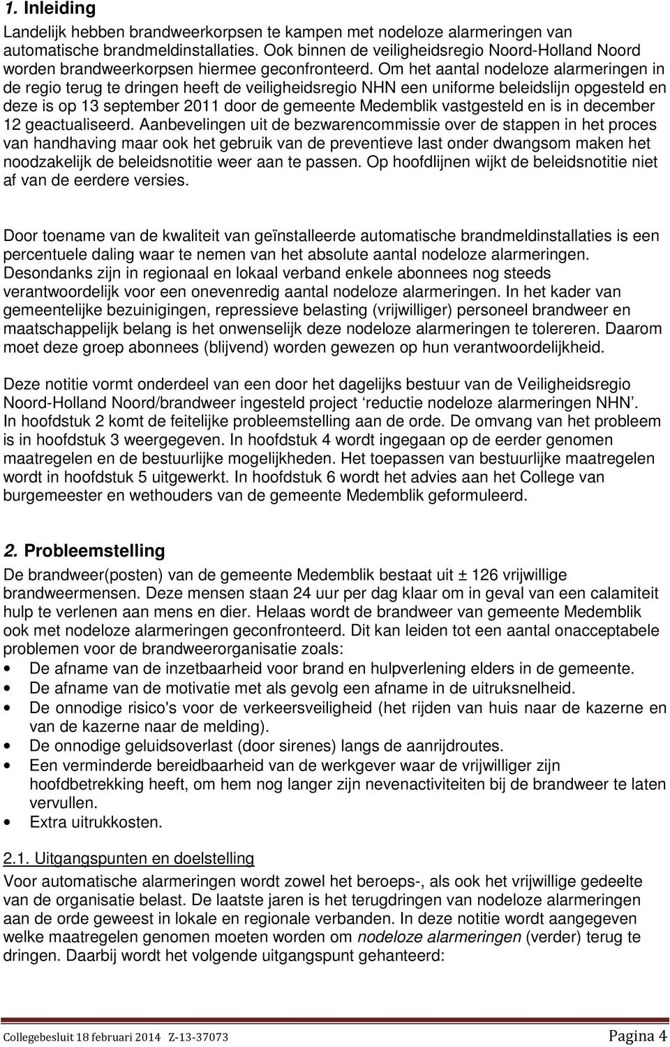 Om het aantal nodeloze alarmeringen in de regio terug te dringen heeft de veiligheidsregio NHN een uniforme beleidslijn opgesteld en deze is op 13 september 2011 door de gemeente Medemblik