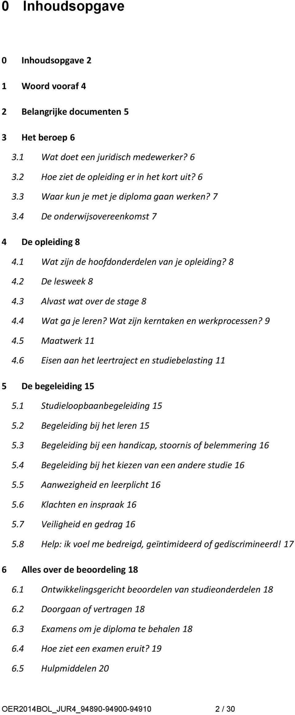 Wat zijn kerntaken en werkprocessen? 9 4.5 Maatwerk 11 4.6 Eisen aan het leertraject en studiebelasting 11 5 De begeleiding 15 5.1 Studieloopbaanbegeleiding 15 5.2 Begeleiding bij het leren 15 5.