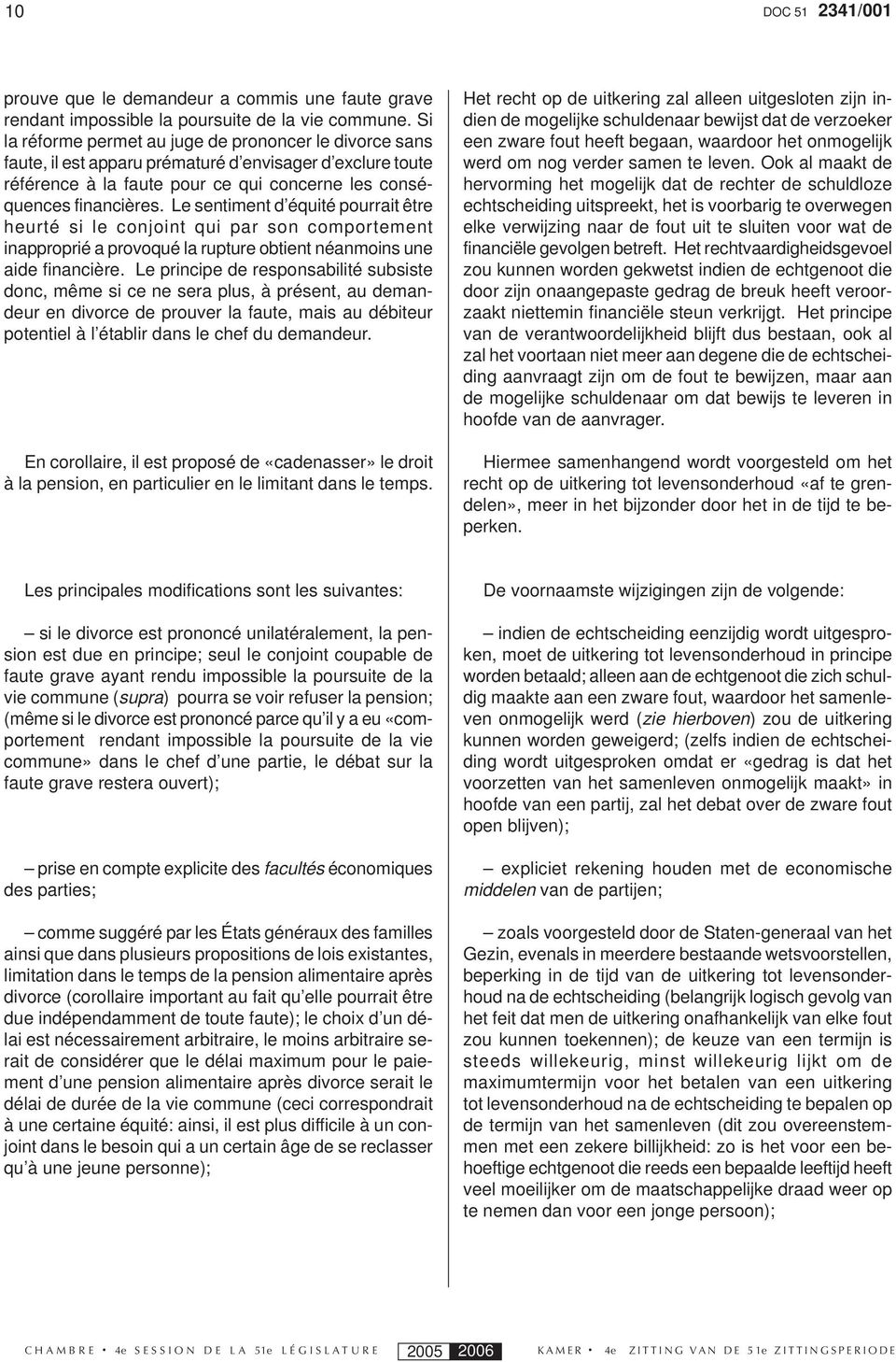 Le sentiment d équité pourrait être heurté si le conjoint qui par son comportement inapproprié a provoqué la rupture obtient néanmoins une aide financière.