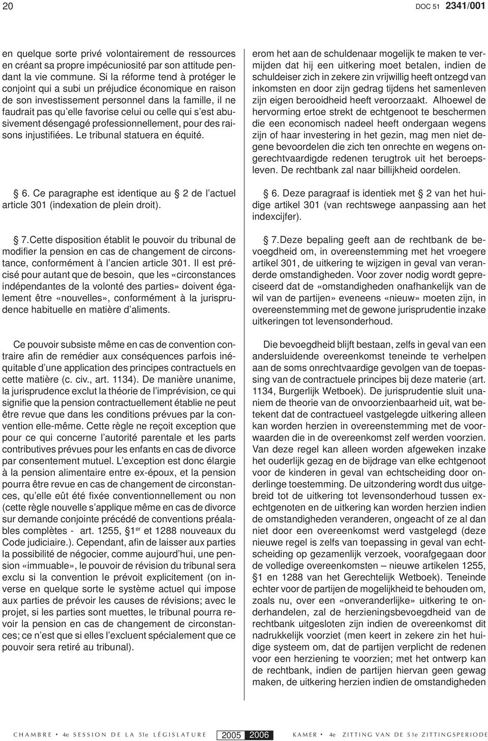 abusivement désengagé professionnellement, pour des raisons injustifiées. Le tribunal statuera en équité. 6. Ce paragraphe est identique au 2 de l actuel article 301 (indexation de plein droit). 7.