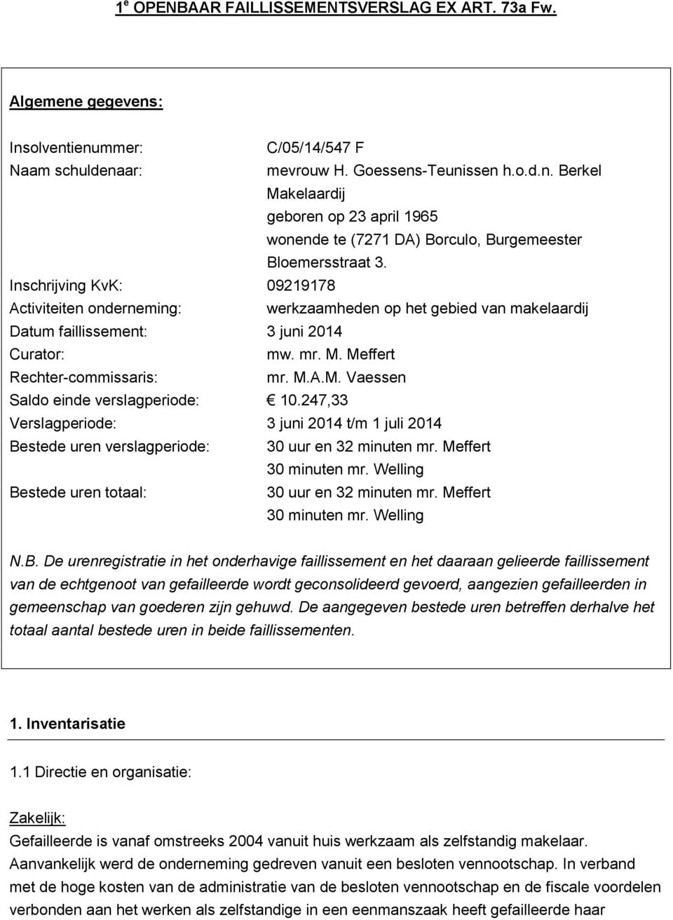 247,33 Verslagperiode: 3 juni 2014 t/m 1 juli 2014 Bestede uren verslagperiode: 30 uur en 32 minuten mr. Meffert 30 minuten mr. Welling Bestede uren totaal: 30 uur en 32 minuten mr.