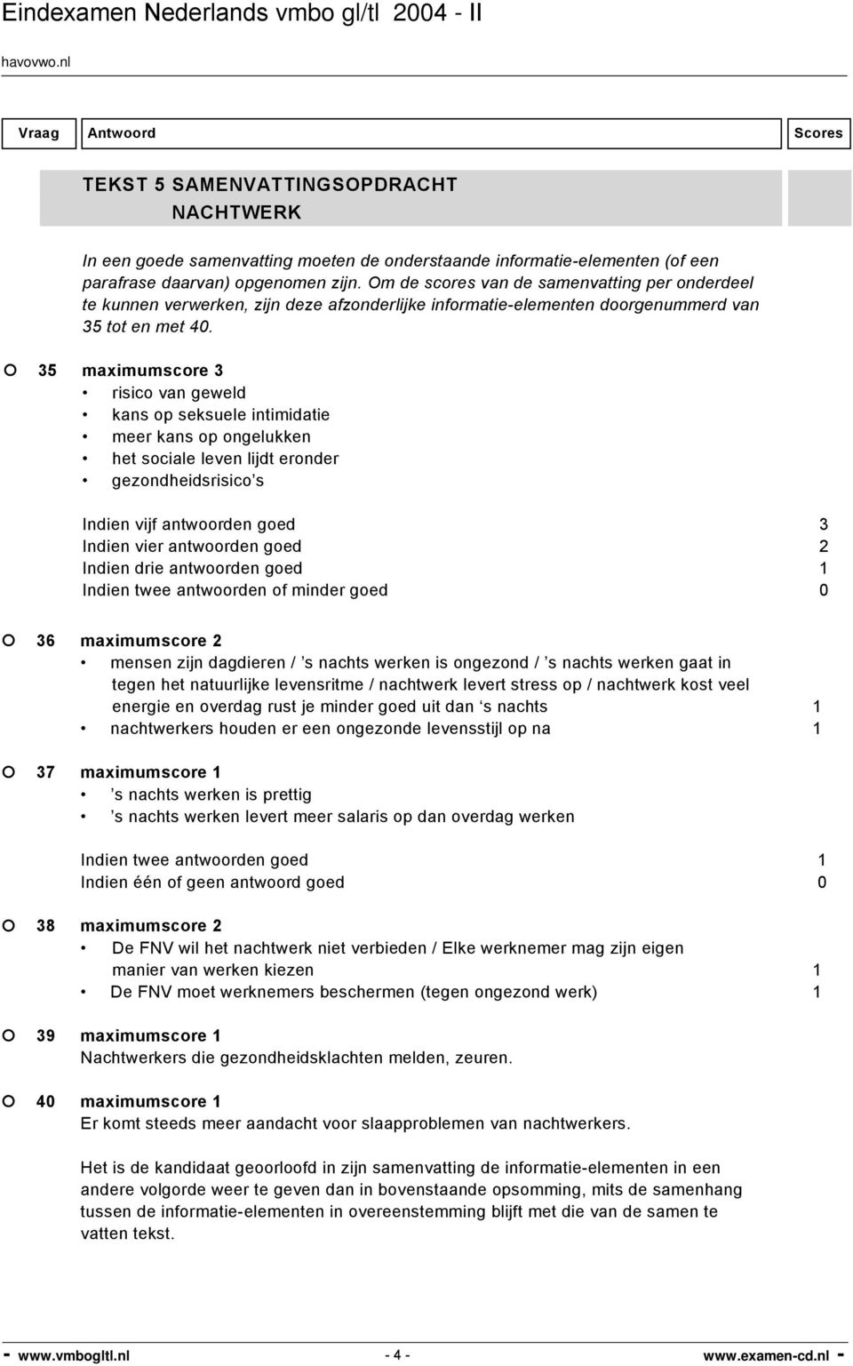 35 maximumscore 3 risico van geweld kans op seksuele intimidatie meer kans op ongelukken het sociale leven lijdt eronder gezondheidsrisico s Indien vijf antwoorden goed 3 Indien vier antwoorden goed