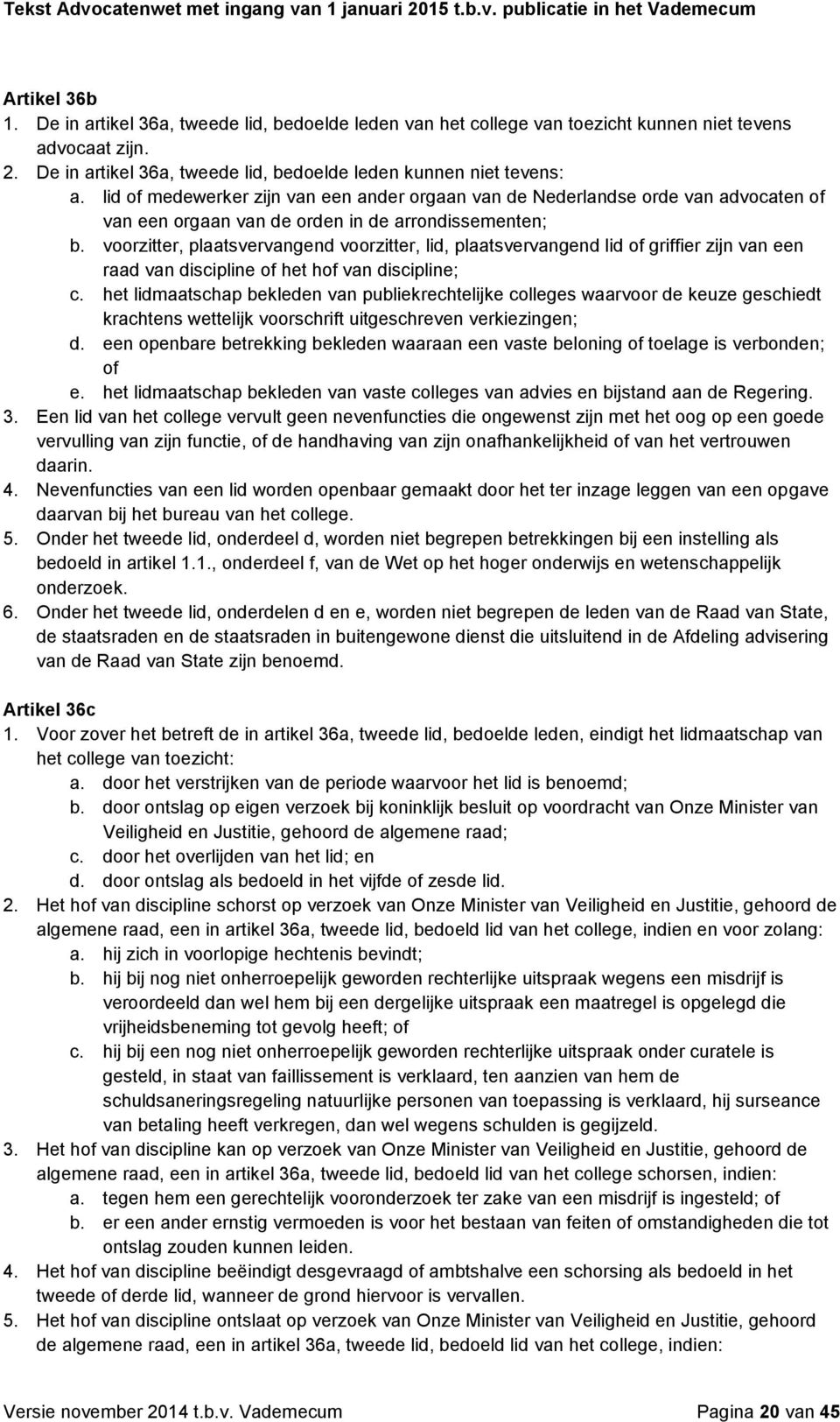 voorzitter, plaatsvervangend voorzitter, lid, plaatsvervangend lid of griffier zijn van een raad van discipline of het hof van discipline; c.