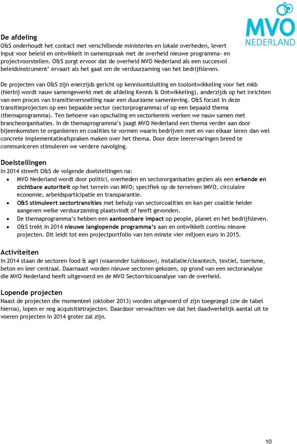 De projecten van O&S zijn enerzijds gericht op kennisontsluiting en toolontwikkeling voor het mkb (hierbij wordt nauw samengewerkt met de afdeling Kennis & Ontwikkeling), anderzijds op het inrichten