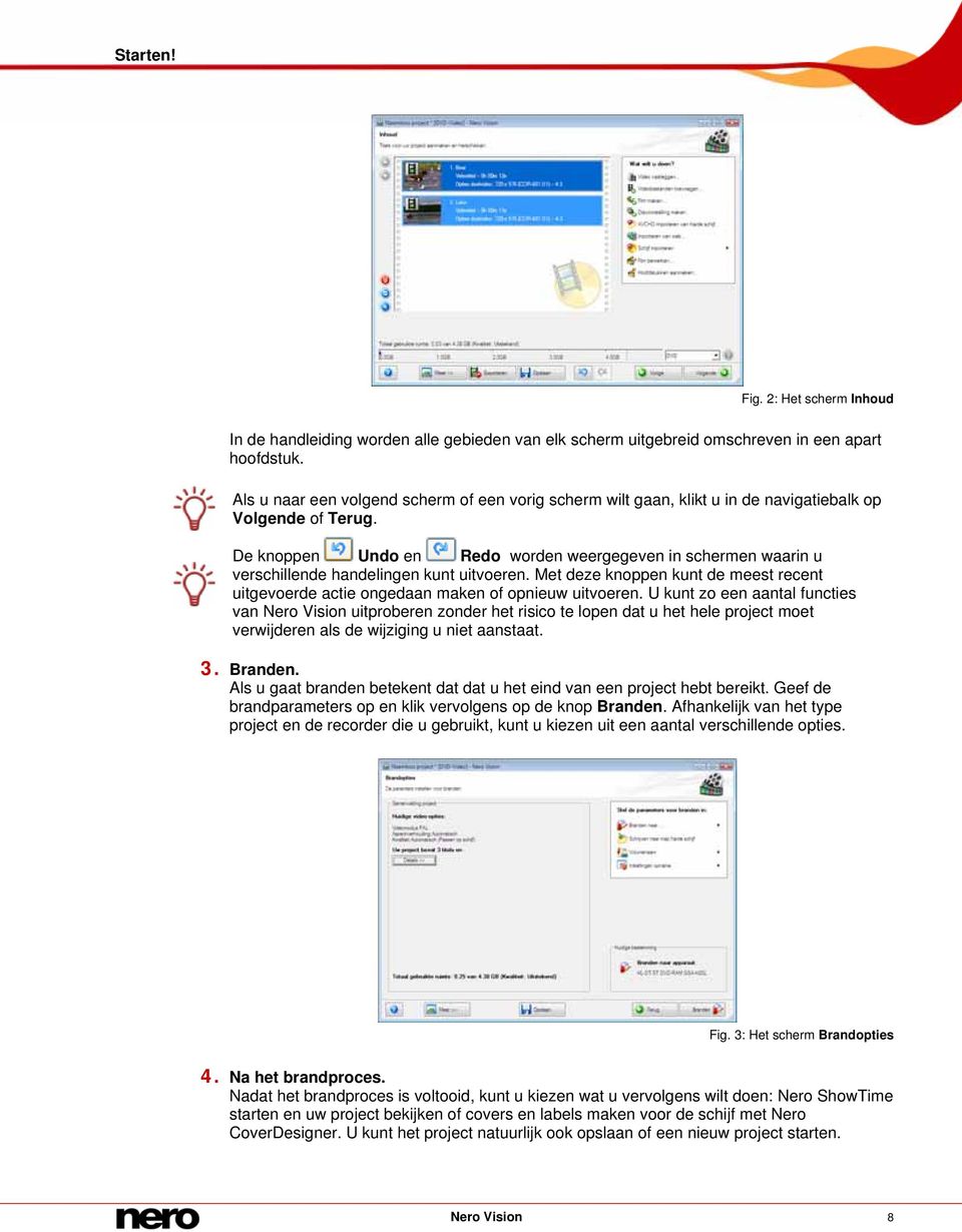 De knoppen Undo en Redo worden weergegeven in schermen waarin u verschillende handelingen kunt uitvoeren. Met deze knoppen kunt de meest recent uitgevoerde actie ongedaan maken of opnieuw uitvoeren.