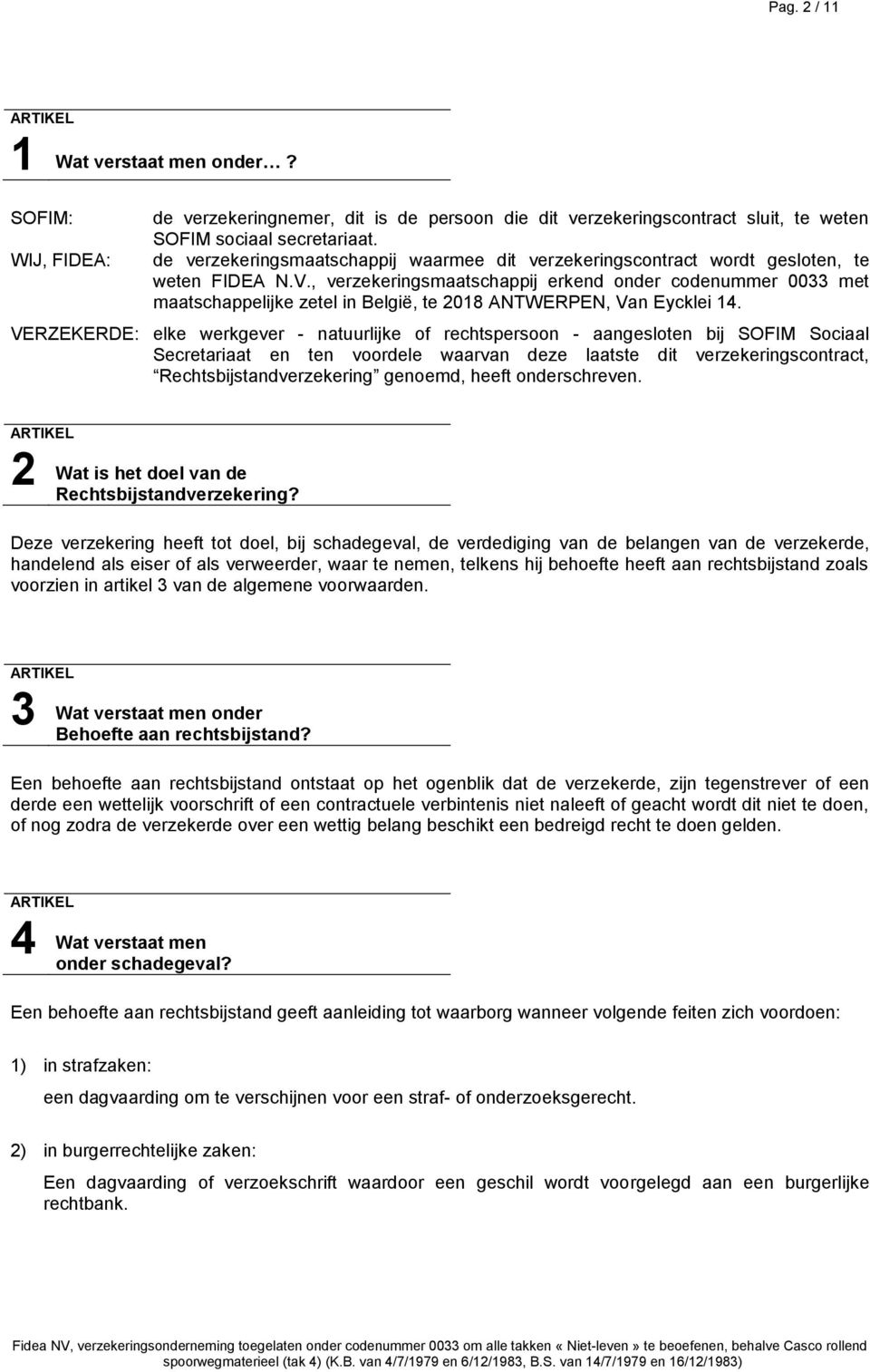 , verzekeringsmaatschappij erkend onder codenummer 0033 met maatschappelijke zetel in België, te 2018 ANTWERPEN, Van Eycklei 14.