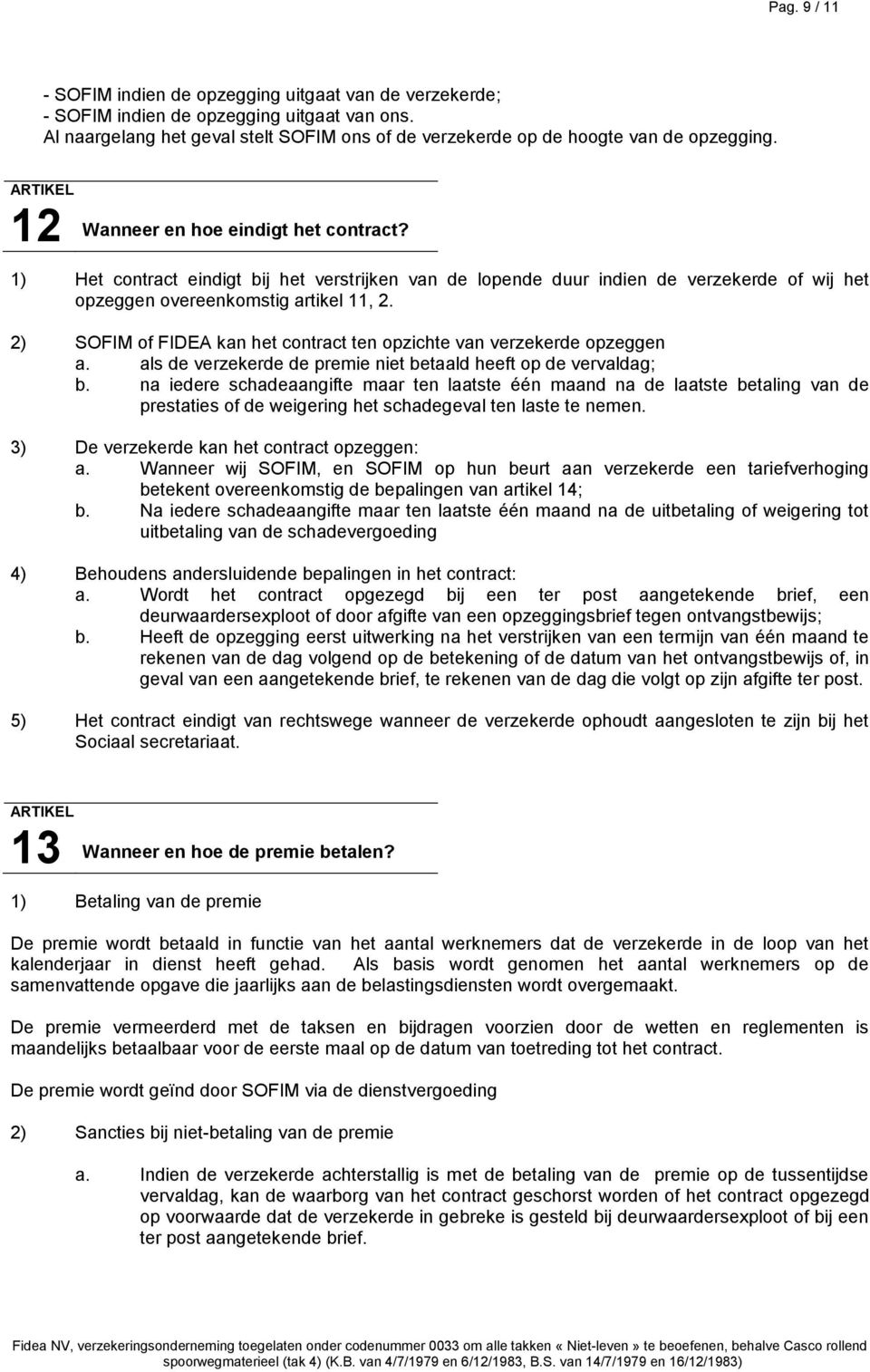 2) SOFIM of FIDEA kan het contract ten opzichte van verzekerde opzeggen a. als de verzekerde de premie niet betaald heeft op de vervaldag; b.