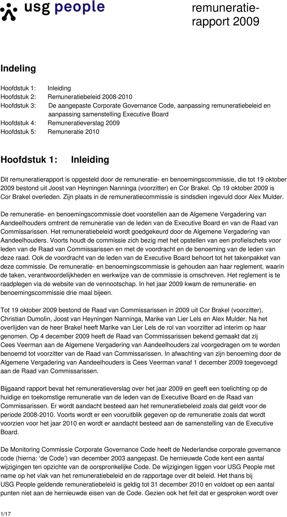 Joost van Heyningen Nanninga (voorzitter) en Cor Brakel. Op 19 oktober is Cor Brakel overleden. Zijn plaats in de remuneratiecommissie is sindsdien ingevuld door Alex Mulder.