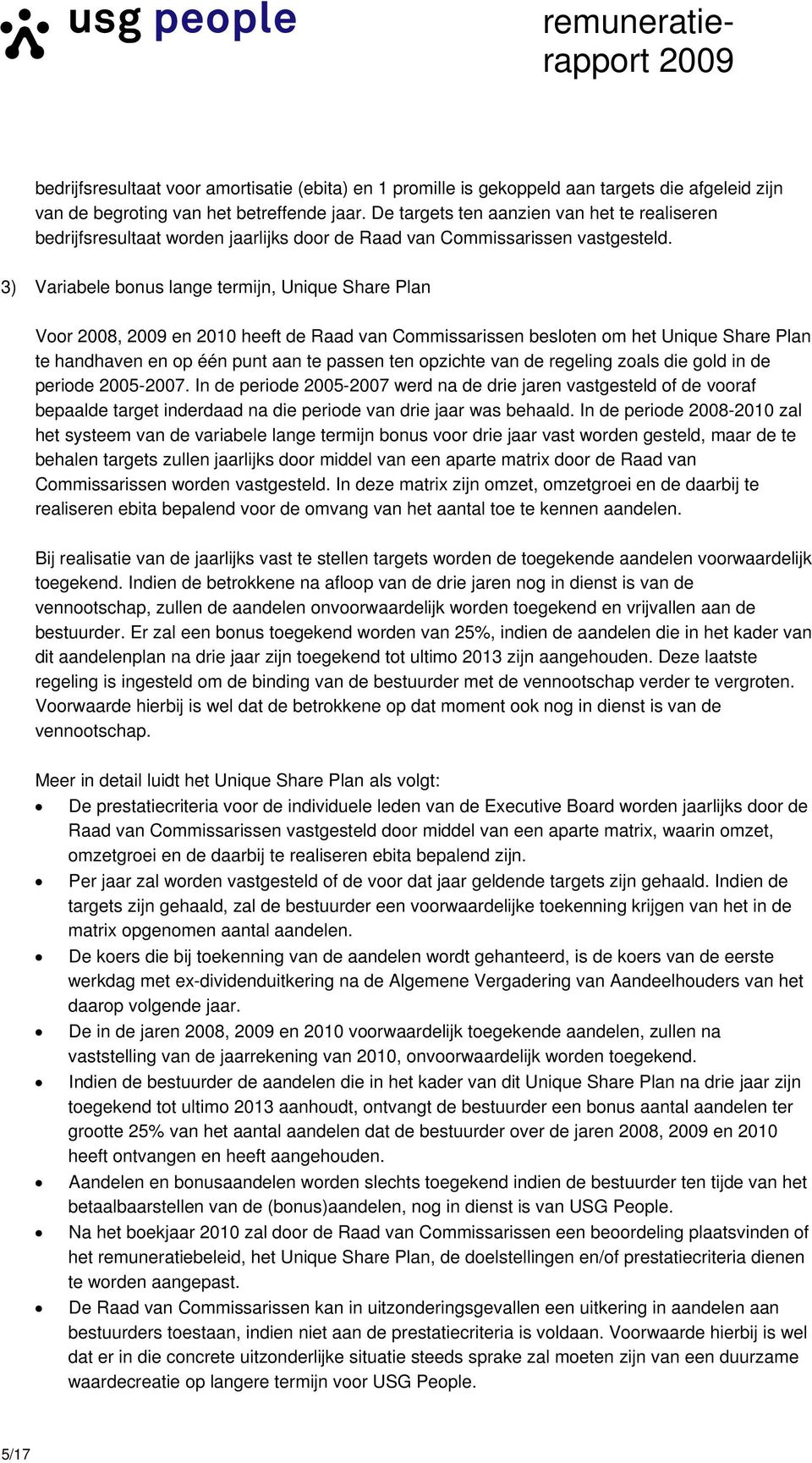 3) Variabele bonus lange termijn, Unique Share Plan Voor 2008, en 2010 heeft de Raad van Commissarissen besloten om het Unique Share Plan te handhaven en op één punt aan te passen ten opzichte van de