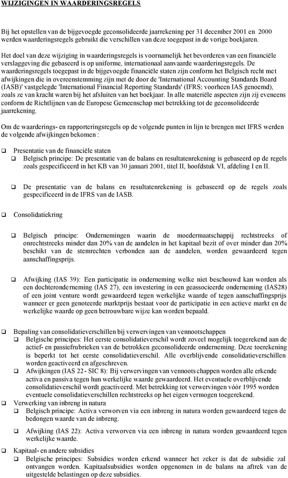 Het doel van deze wijziging in waarderingsregels is voornamelijk het bevorderen van een financiële verslaggeving die gebaseerd is op uniforme, internationaal aanvaarde waarderingsregels.