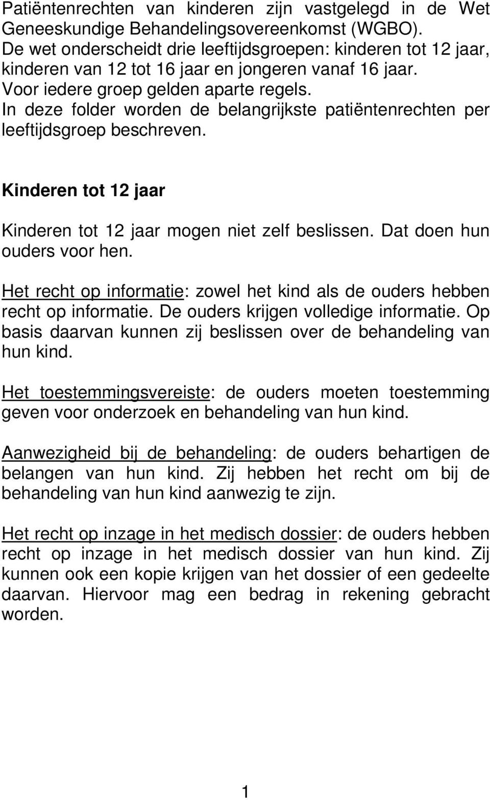 In deze folder worden de belangrijkste patiëntenrechten per leeftijdsgroep beschreven. Kinderen tot 12 jaar Kinderen tot 12 jaar mogen niet zelf beslissen. Dat doen hun ouders voor hen.