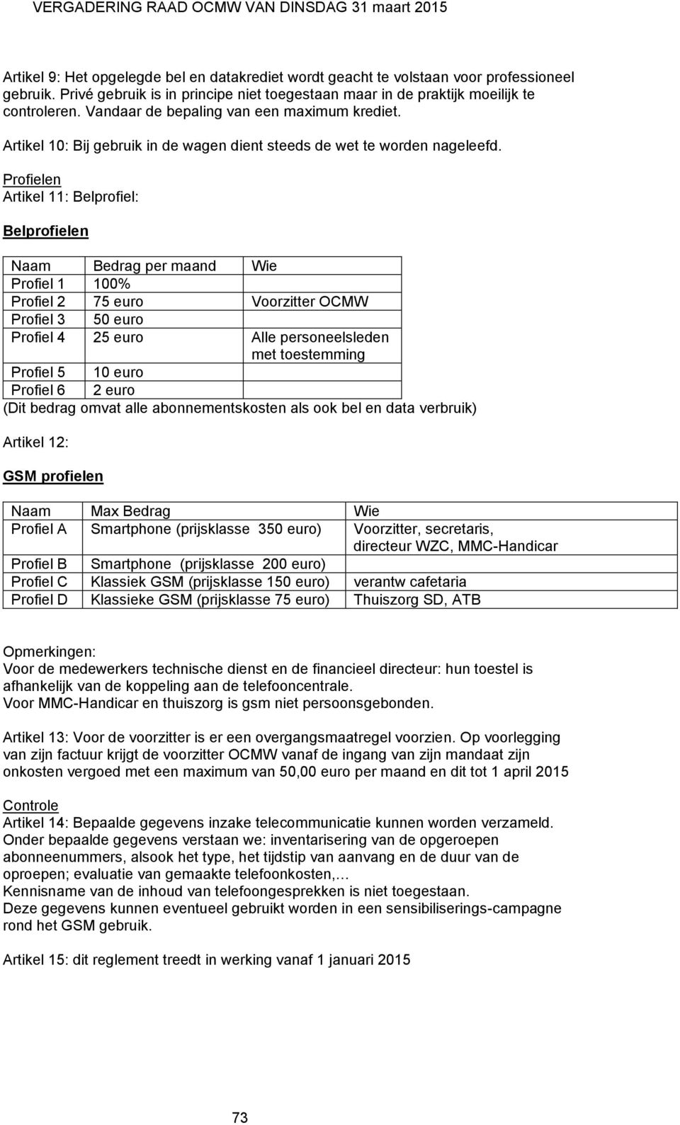 Profielen Artikel 11: Belprofiel: Belprofielen Naam Bedrag per maand Wie Profiel 1 100% Profiel 2 75 euro Voorzitter OCMW Profiel 3 50 euro Profiel 4 25 euro Alle personeelsleden met toestemming