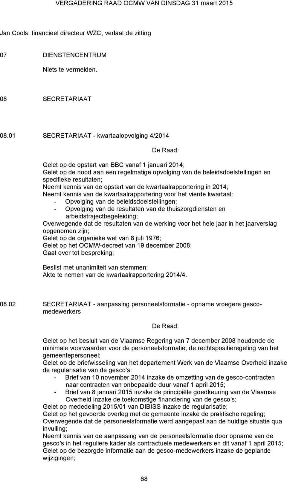 Neemt kennis van de opstart van de kwartaalrapportering in 2014; Neemt kennis van de kwartaalrapportering voor het vierde kwartaal: - Opvolging van de beleidsdoelstellingen; - Opvolging van de