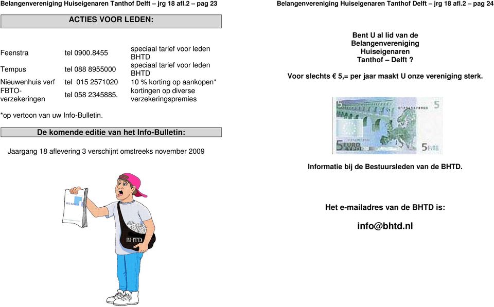 diverse tel 058 2345885. verzekeringspremies Bent U al lid van de Belangenvereniging Huiseigenaren Tanthof Delft? Voor slechts 5,= per jaar maakt U onze vereniging sterk.