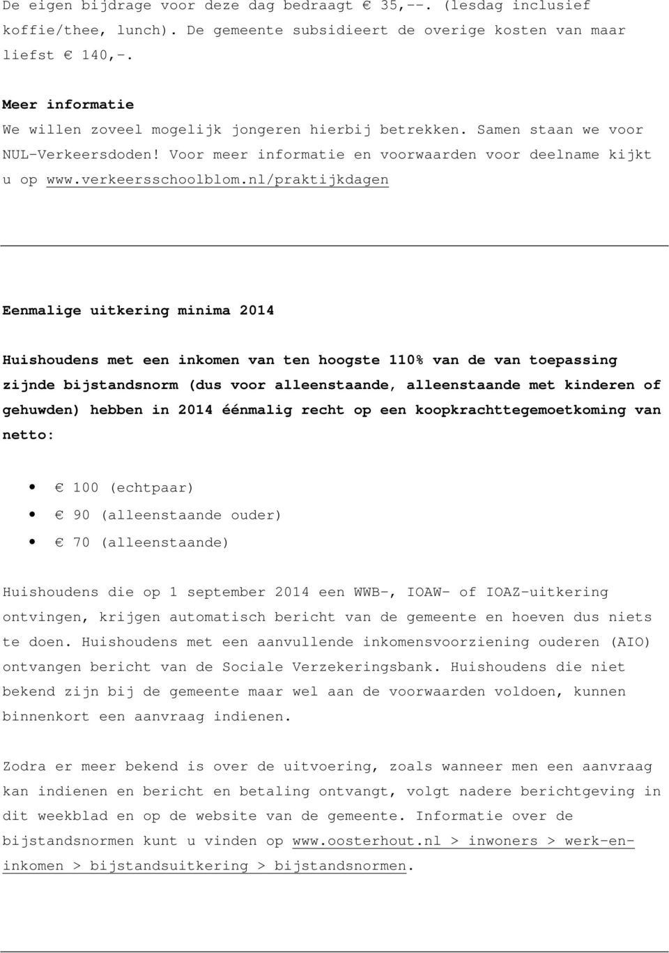 nl/praktijkdagen Eenmalige uitkering minima 2014 Huishoudens met een inkomen van ten hoogste 110% van de van toepassing zijnde bijstandsnorm (dus voor alleenstaande, alleenstaande met kinderen of