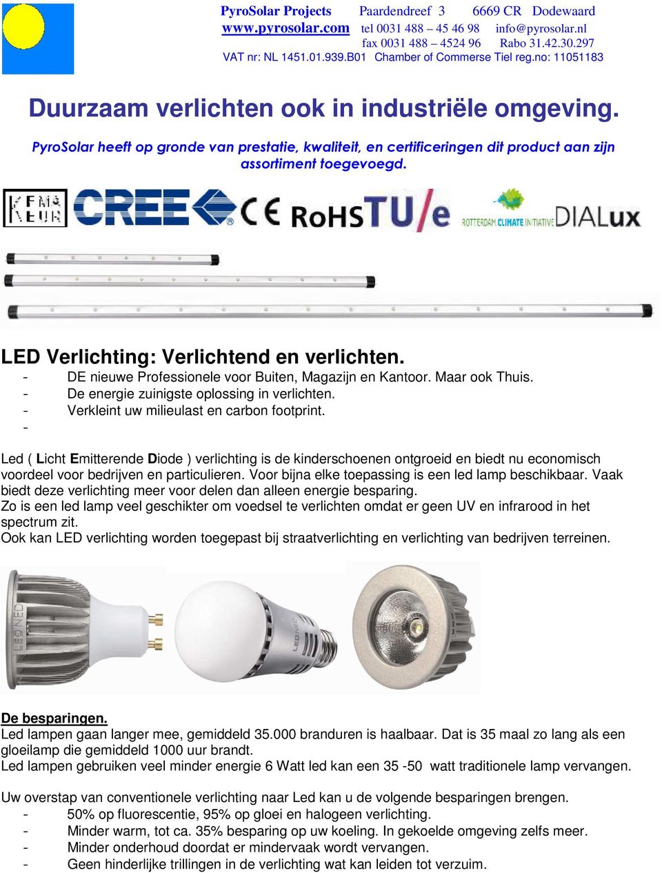 - Verkleint uw milieulast en carbon footprint. - Led ( Licht Emitterende Diode ) verlichting is de kinderschoenen ontgroeid en biedt nu economisch voordeel voor bedrijven en particulieren.