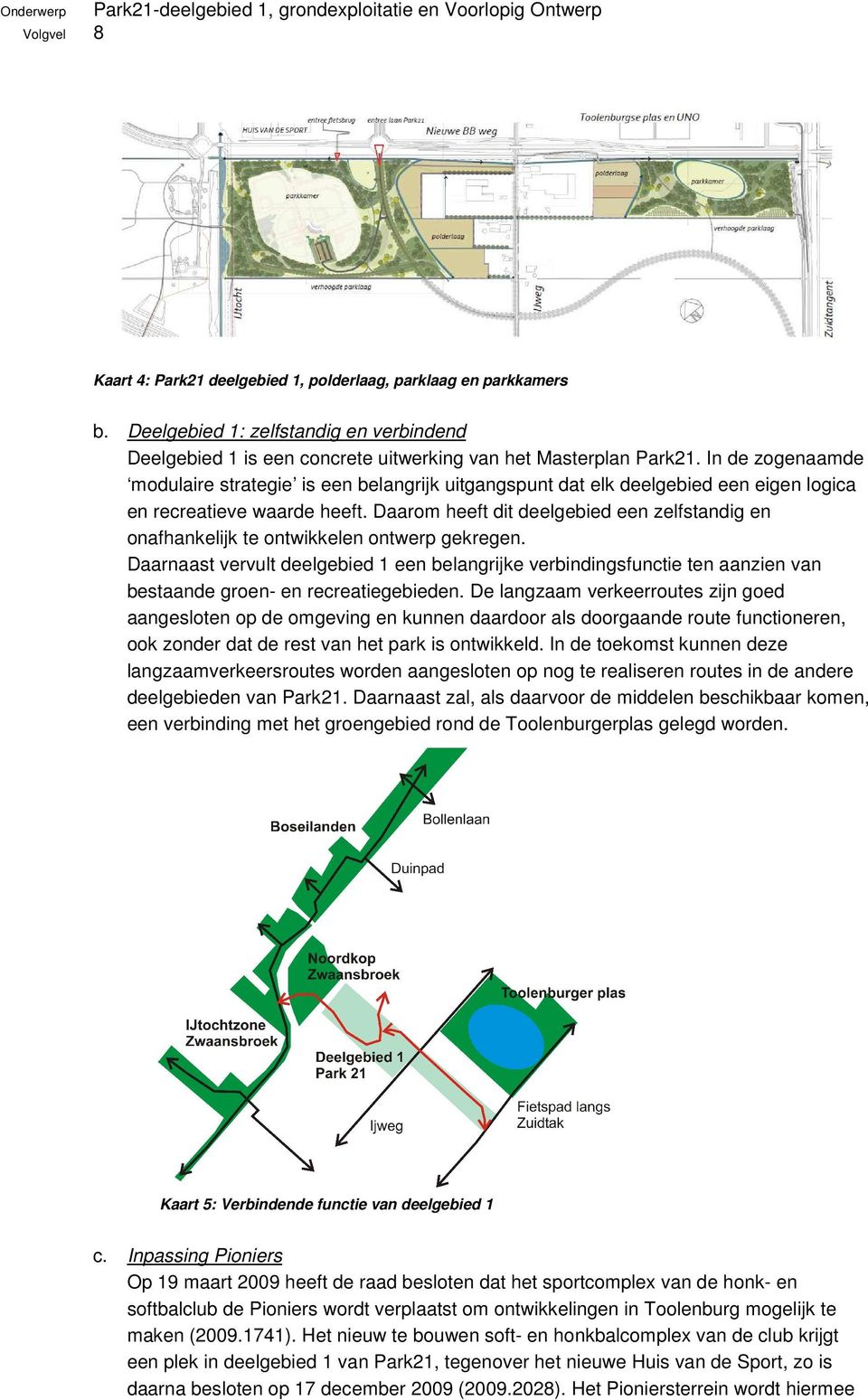 Daarom heeft dit deelgebied een zelfstandig en onafhankelijk te ontwikkelen ontwerp gekregen.